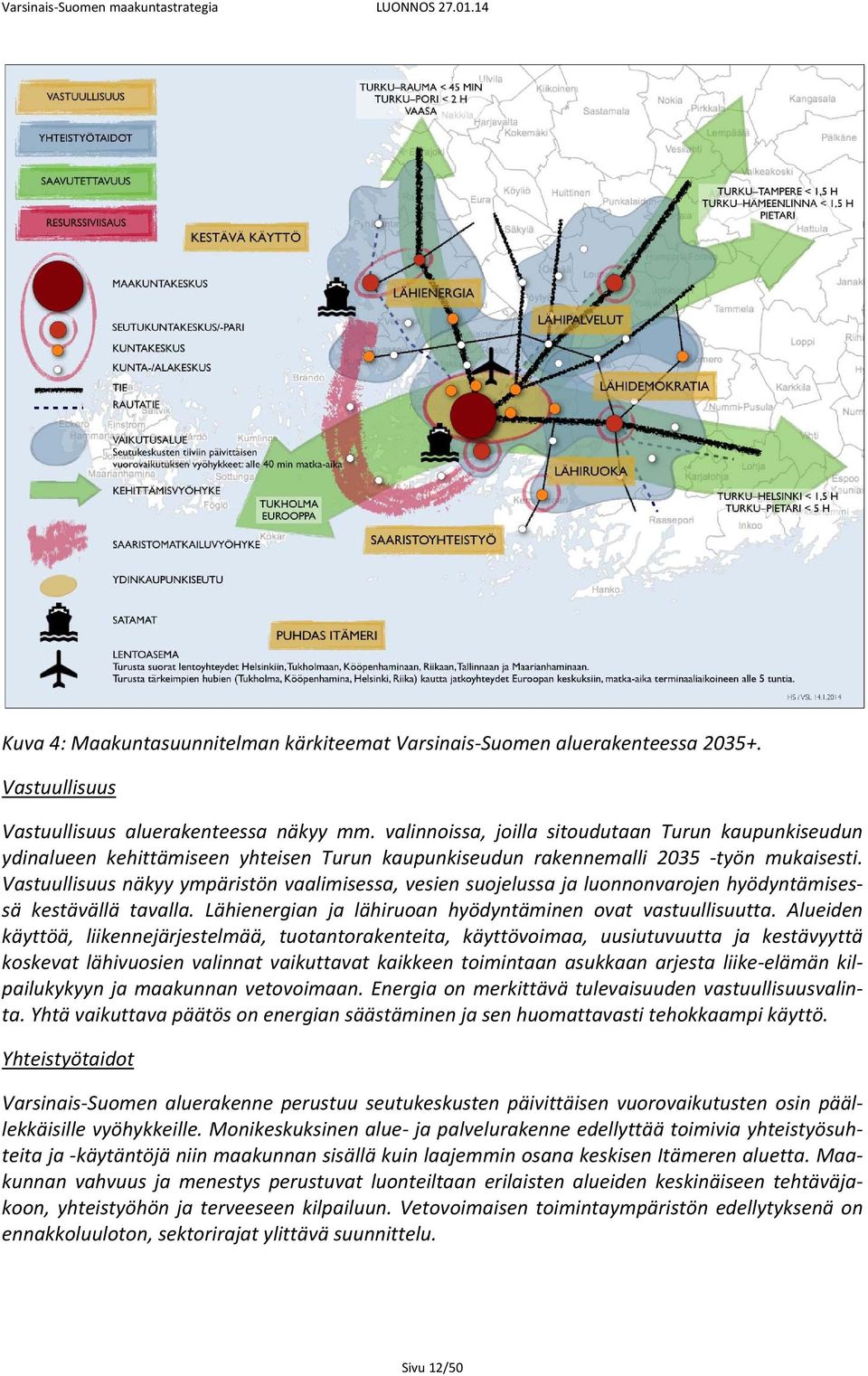 Vastuullisuus näkyy ympäristön vaalimisessa, vesien suojelussa ja luonnonvarojen hyödyntämisessä kestävällä tavalla. Lähienergian ja lähiruoan hyödyntäminen ovat vastuullisuutta.