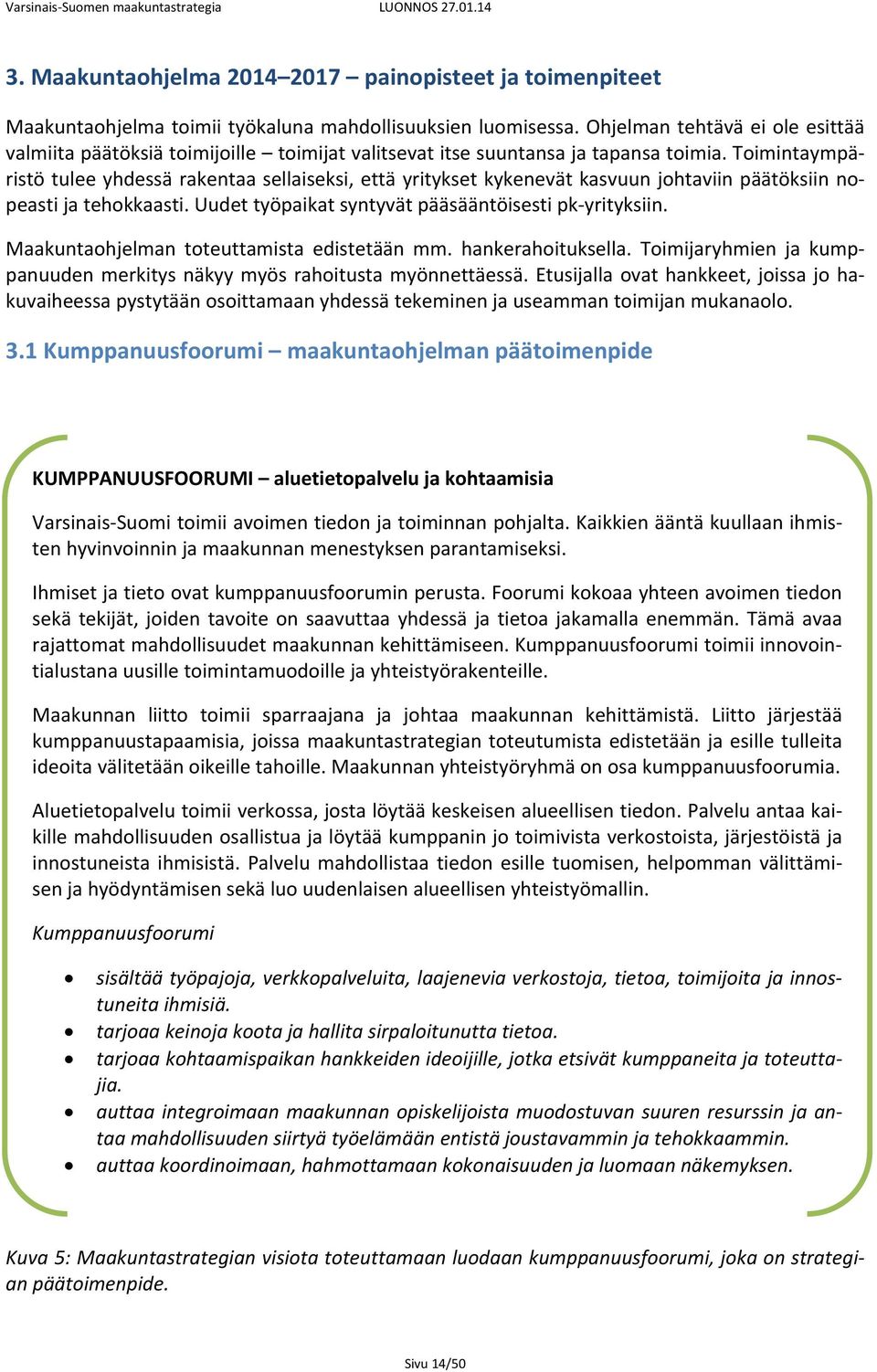 Toimintaympäristö tulee yhdessä rakentaa sellaiseksi, että yritykset kykenevät kasvuun johtaviin päätöksiin nopeasti ja tehokkaasti. Uudet työpaikat syntyvät pääsääntöisesti pk yrityksiin.