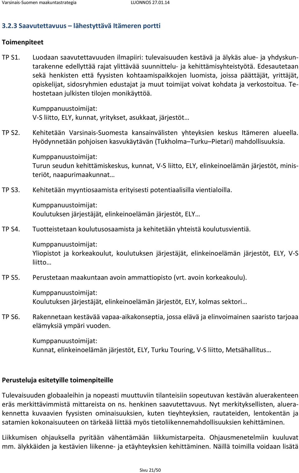 Edesautetaan sekä henkisten että fyysisten kohtaamispaikkojen luomista, joissa päättäjät, yrittäjät, opiskelijat, sidosryhmien edustajat ja muut toimijat voivat kohdata ja verkostoitua.