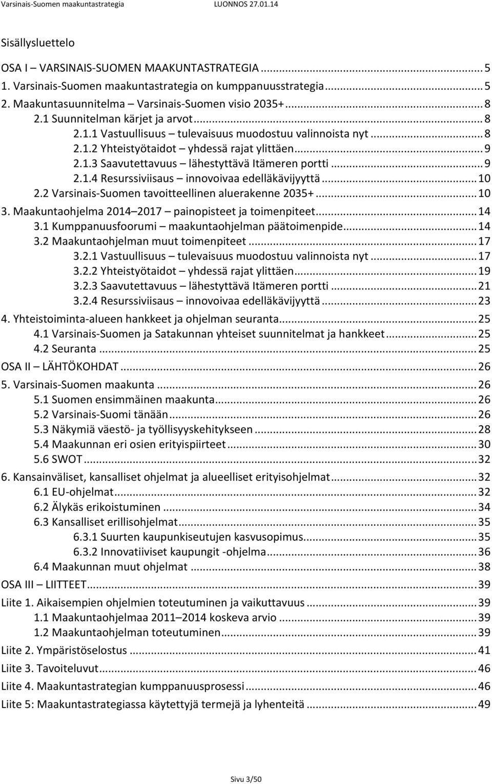 .. 9 2.1.4 Resurssiviisaus innovoivaa edelläkävijyyttä... 10 2.2 Varsinais Suomen tavoitteellinen aluerakenne 2035+... 10 3. Maakuntaohjelma 2014 2017 painopisteet ja toimenpiteet... 14 3.