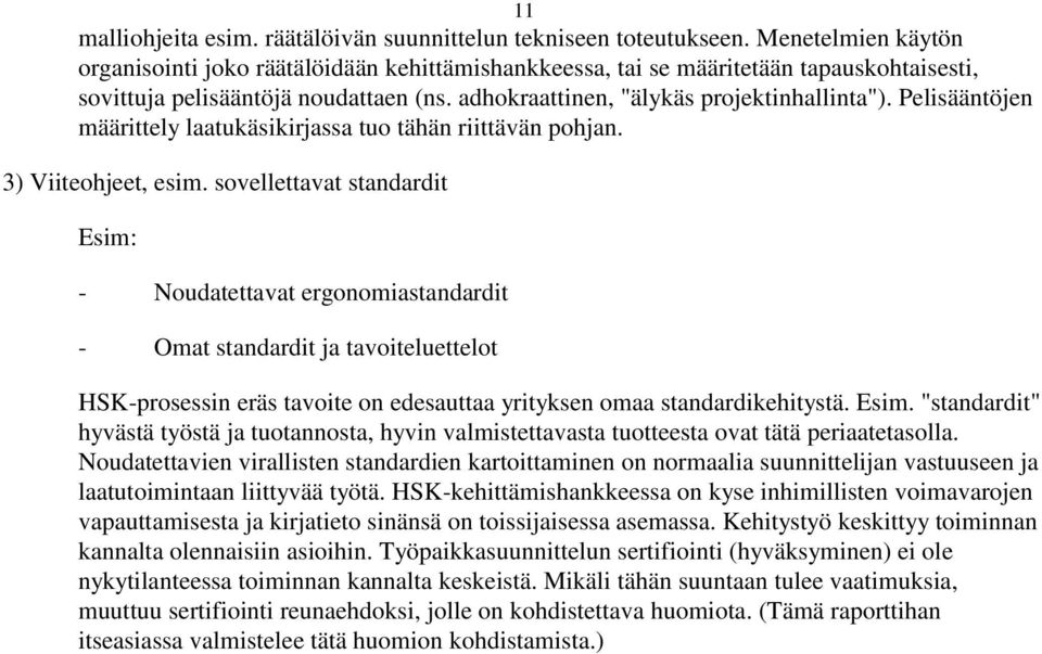 sovellettavat standardit Esim: - Noudatettavat ergonomiastandardit - Omat standardit ja tavoiteluettelot HSK-prosessin eräs tavoite on edesauttaa yrityksen omaa standardikehitystä. Esim. "standardit" hyvästä työstä ja tuotannosta, hyvin valmistettavasta tuotteesta ovat tätä periaatetasolla.