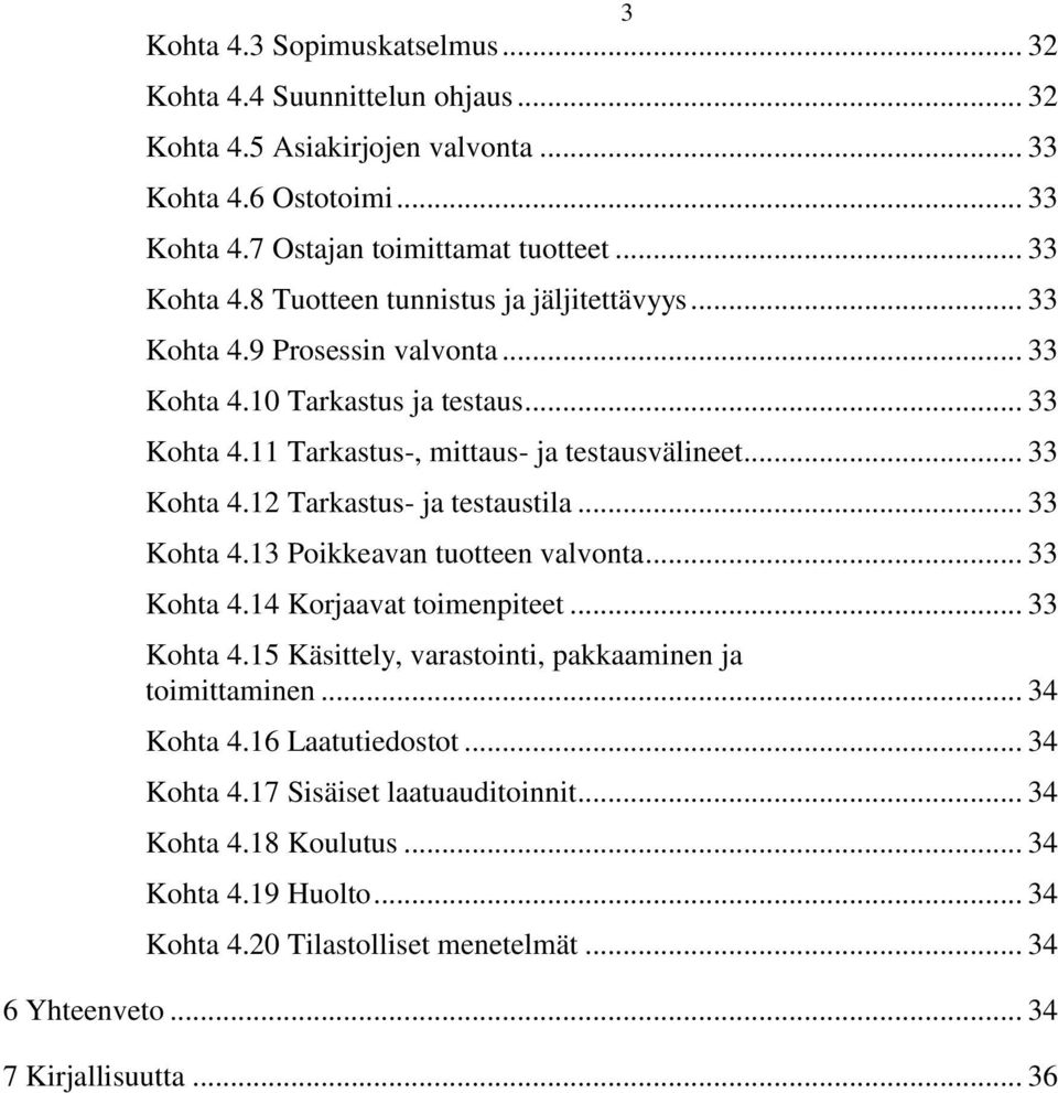 .. 33 Kohta 4.14 Korjaavat toimenpiteet... 33 Kohta 4.15 Käsittely, varastointi, pakkaaminen ja toimittaminen... 34 Kohta 4.16 Laatutiedostot... 34 Kohta 4.17 Sisäiset laatuauditoinnit.