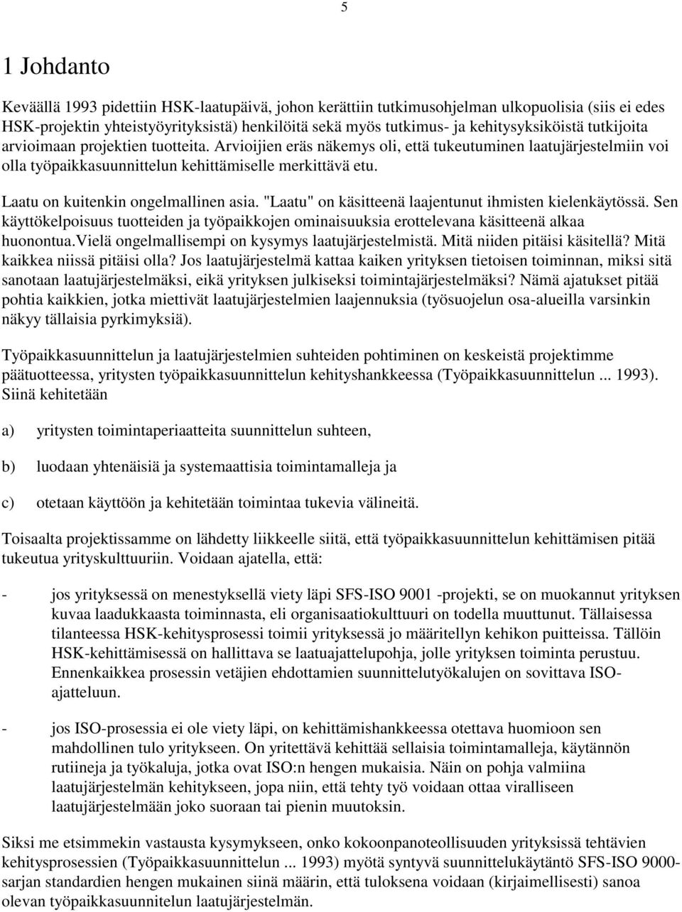 Laatu on kuitenkin ongelmallinen asia. "Laatu" on käsitteenä laajentunut ihmisten kielenkäytössä. Sen käyttökelpoisuus tuotteiden ja työpaikkojen ominaisuuksia erottelevana käsitteenä alkaa huonontua.