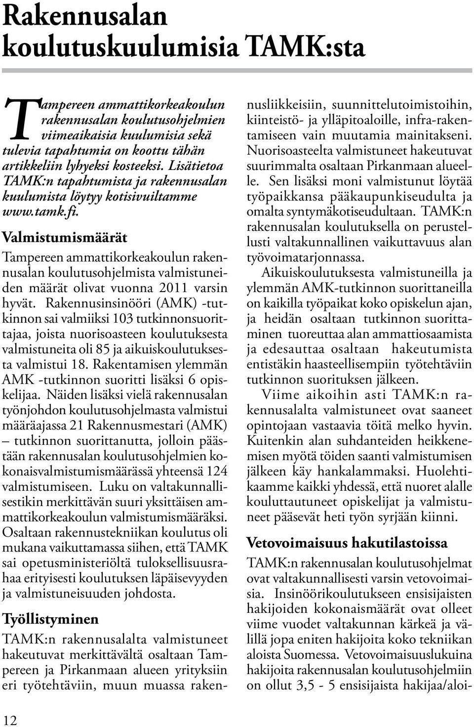 Valmistumismäärät Tampereen ammattikorkeakoulun rakennusalan koulutusohjelmista valmistuneiden määrät olivat vuonna 2011 varsin hyvät.