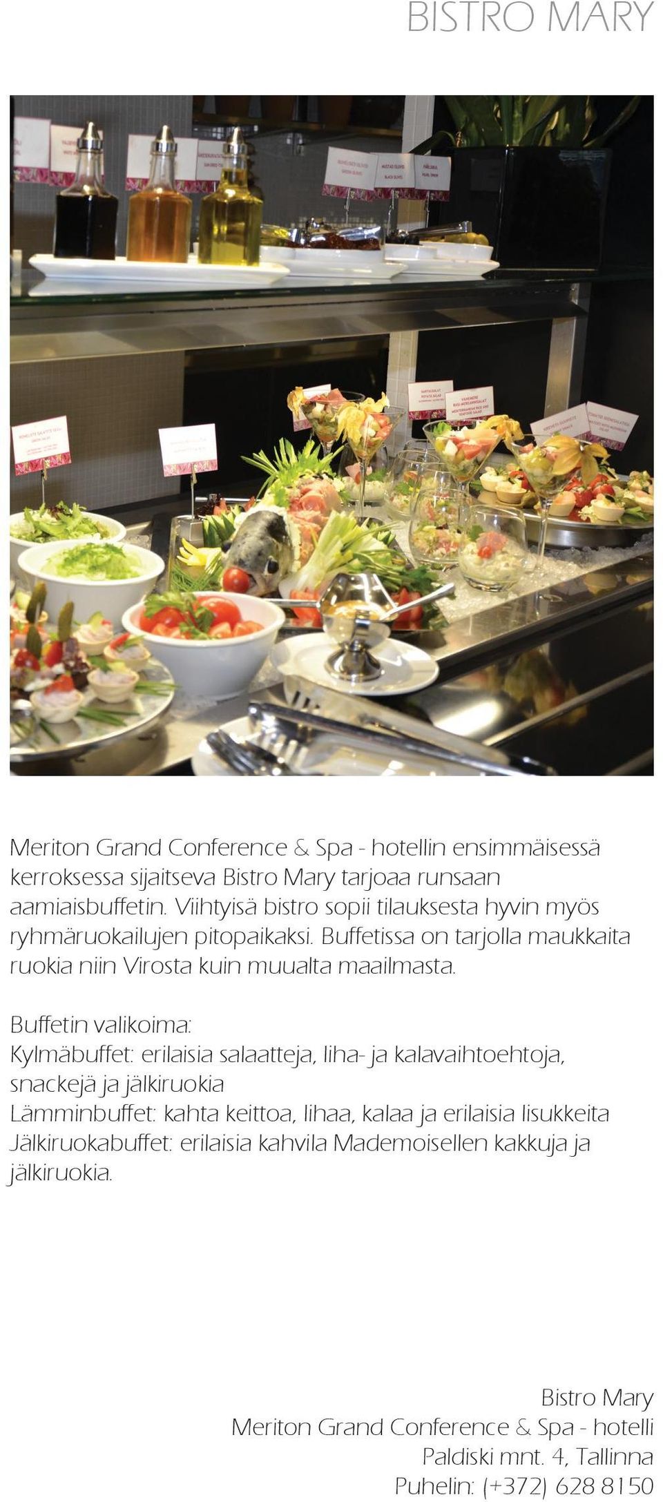 buffetin valikoima: Kylmäbuffet: erilaisia salaatteja, liha- ja kalavaihtoehtoja, snackejä ja jälkiruokia Lämminbuffet: kahta keittoa, lihaa, kalaa ja