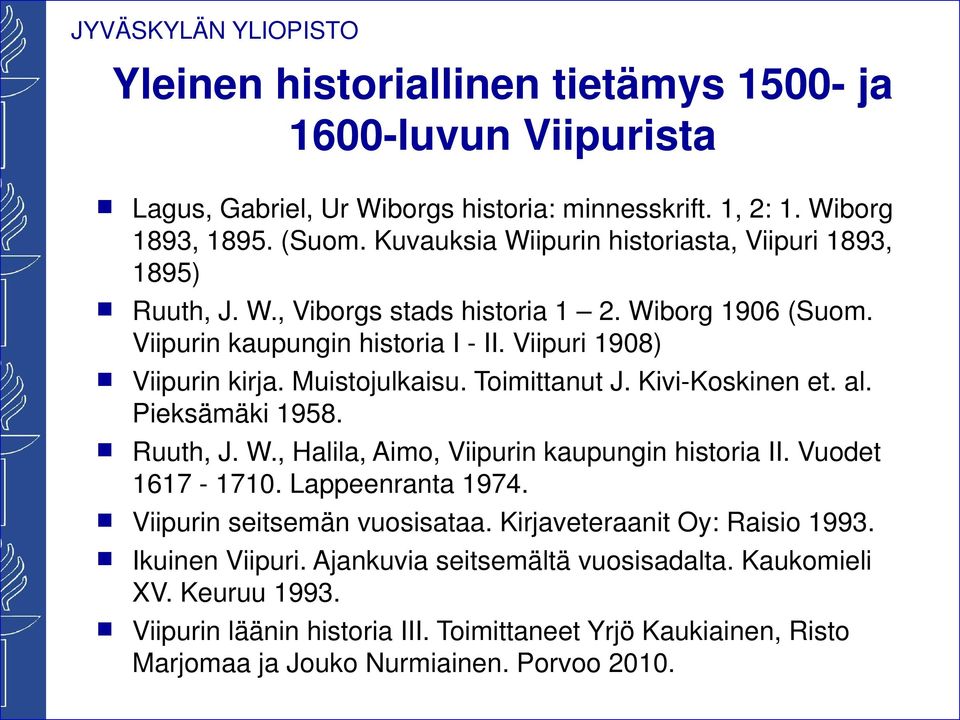 Muistojulkaisu. Toimittaut J. Kivi-Koskie et. al. Pieksämäki 1958. Ruuth, J. W., Halila, Aimo, Viipuri kaupugi historia II. Vuodet 1617-1710. Lappeerata 1974.