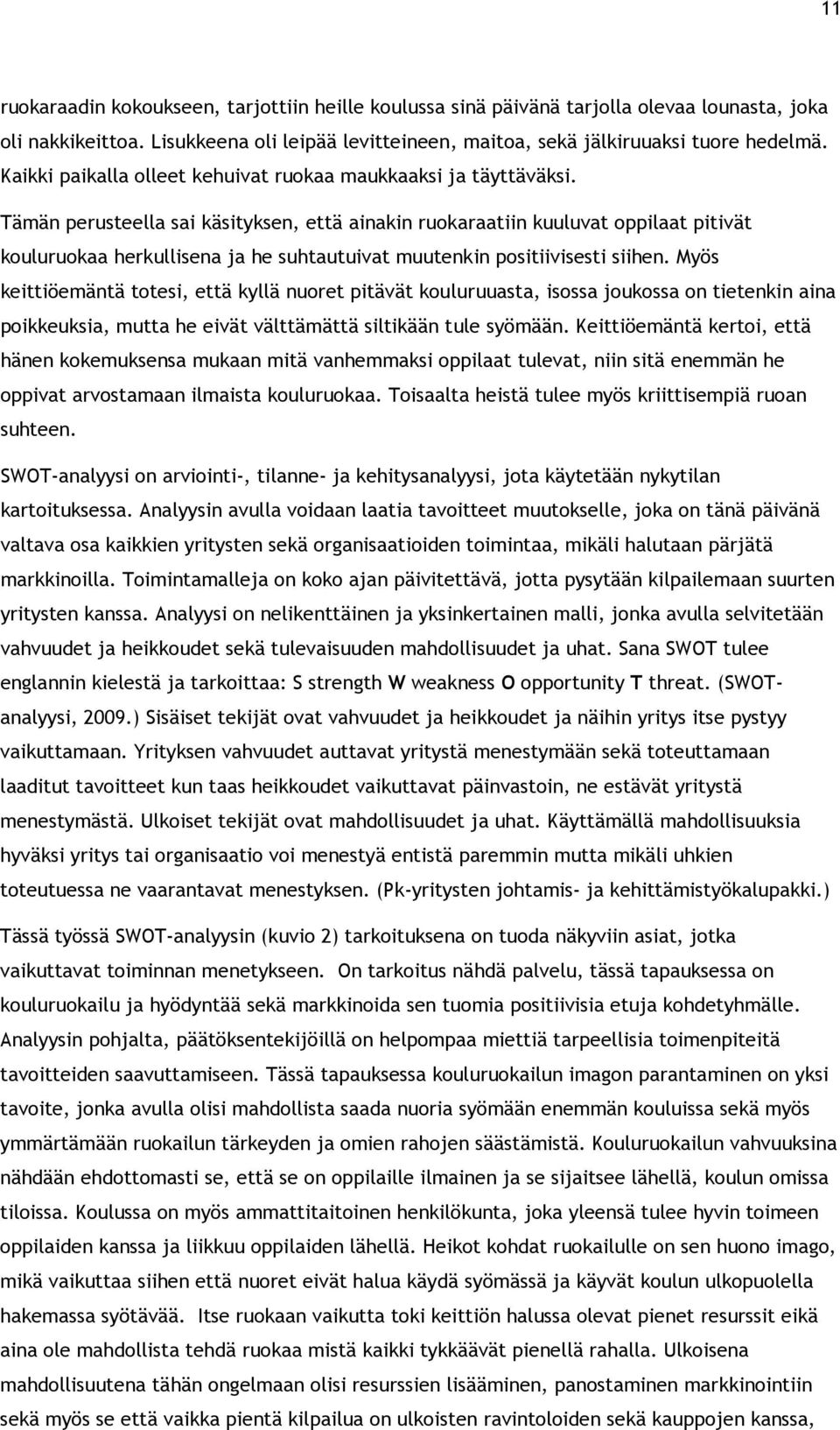 Tämän perusteella sai käsityksen, että ainakin ruokaraatiin kuuluvat oppilaat pitivät kouluruokaa herkullisena ja he suhtautuivat muutenkin positiivisesti siihen.