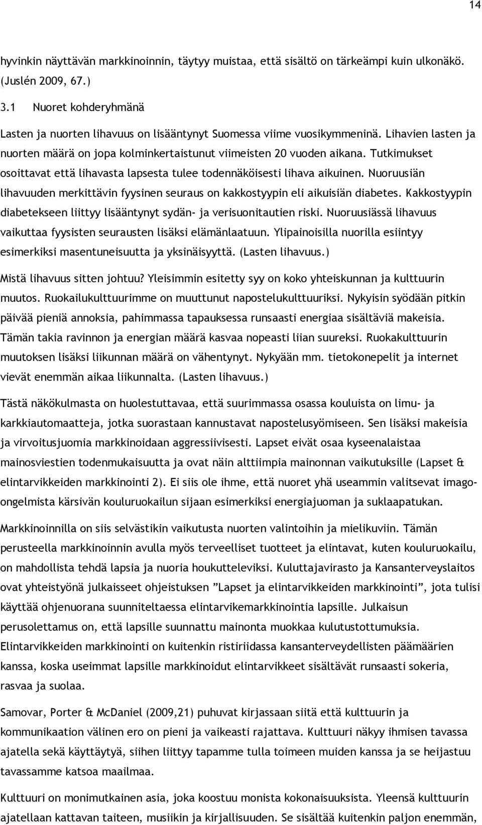 Tutkimukset osoittavat että lihavasta lapsesta tulee todennäköisesti lihava aikuinen. Nuoruusiän lihavuuden merkittävin fyysinen seuraus on kakkostyypin eli aikuisiän diabetes.