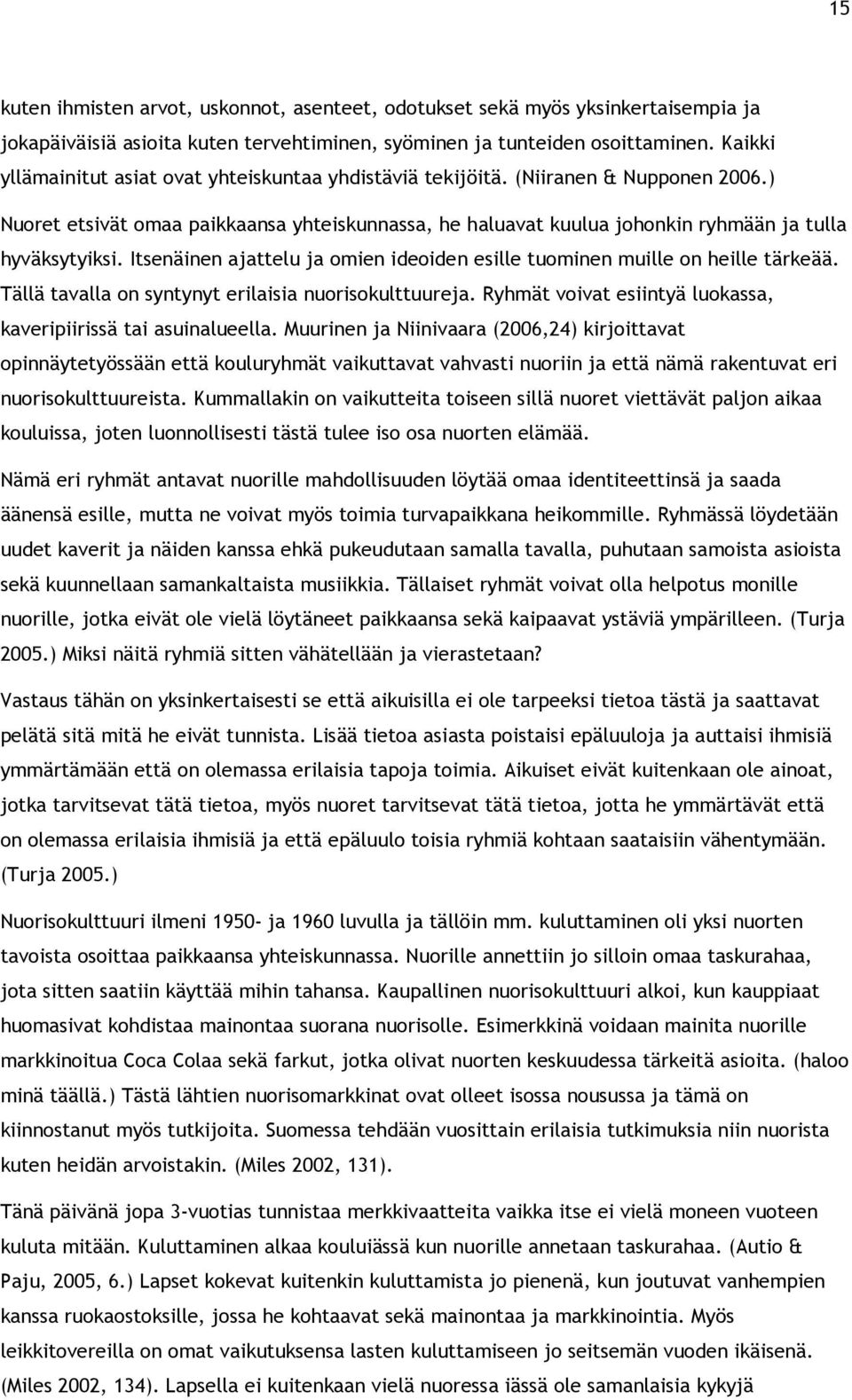 Itsenäinen ajattelu ja omien ideoiden esille tuominen muille on heille tärkeää. Tällä tavalla on syntynyt erilaisia nuorisokulttuureja.