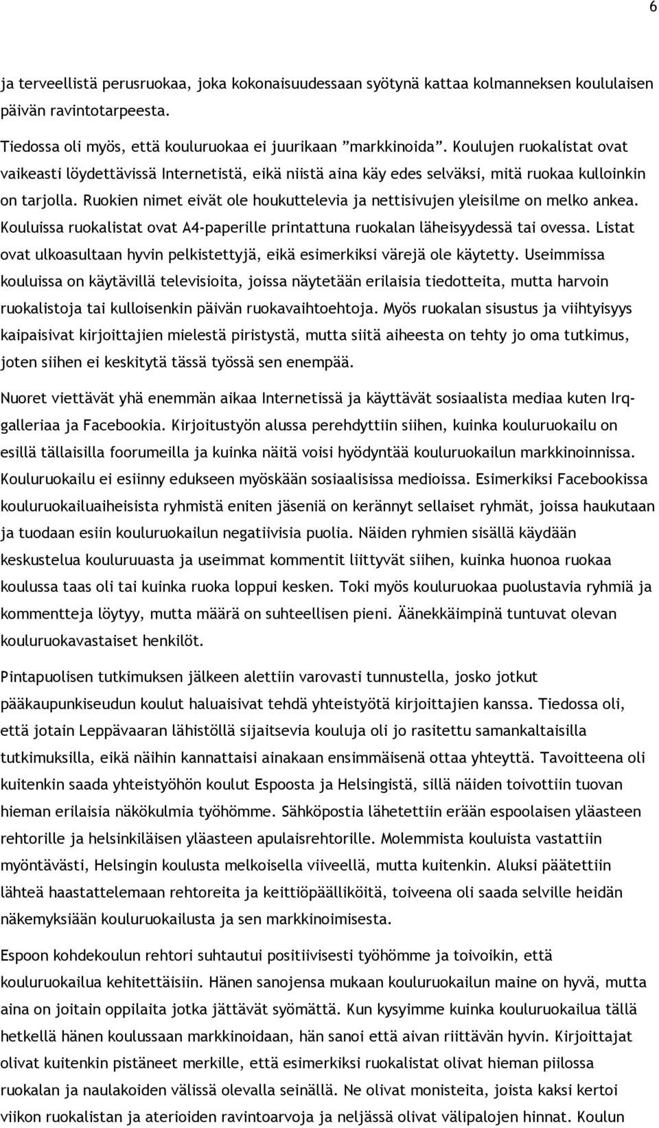 Ruokien nimet eivät ole houkuttelevia ja nettisivujen yleisilme on melko ankea. Kouluissa ruokalistat ovat A4-paperille printattuna ruokalan läheisyydessä tai ovessa.