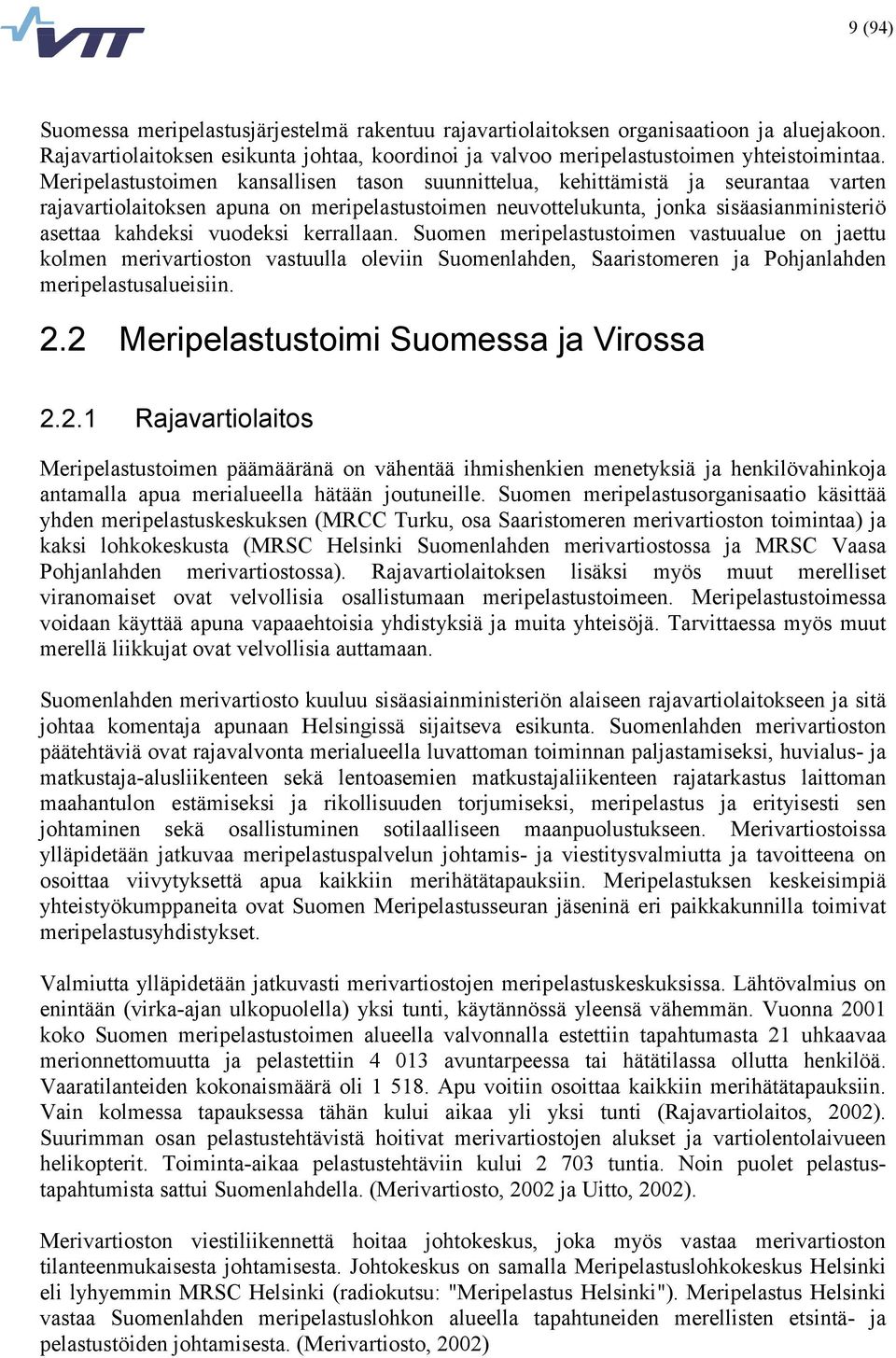 vuodeksi kerrallaan. Suomen meripelastustoimen vastuualue on jaettu kolmen merivartioston vastuulla oleviin Suomenlahden, Saaristomeren ja Pohjanlahden meripelastusalueisiin. 2.