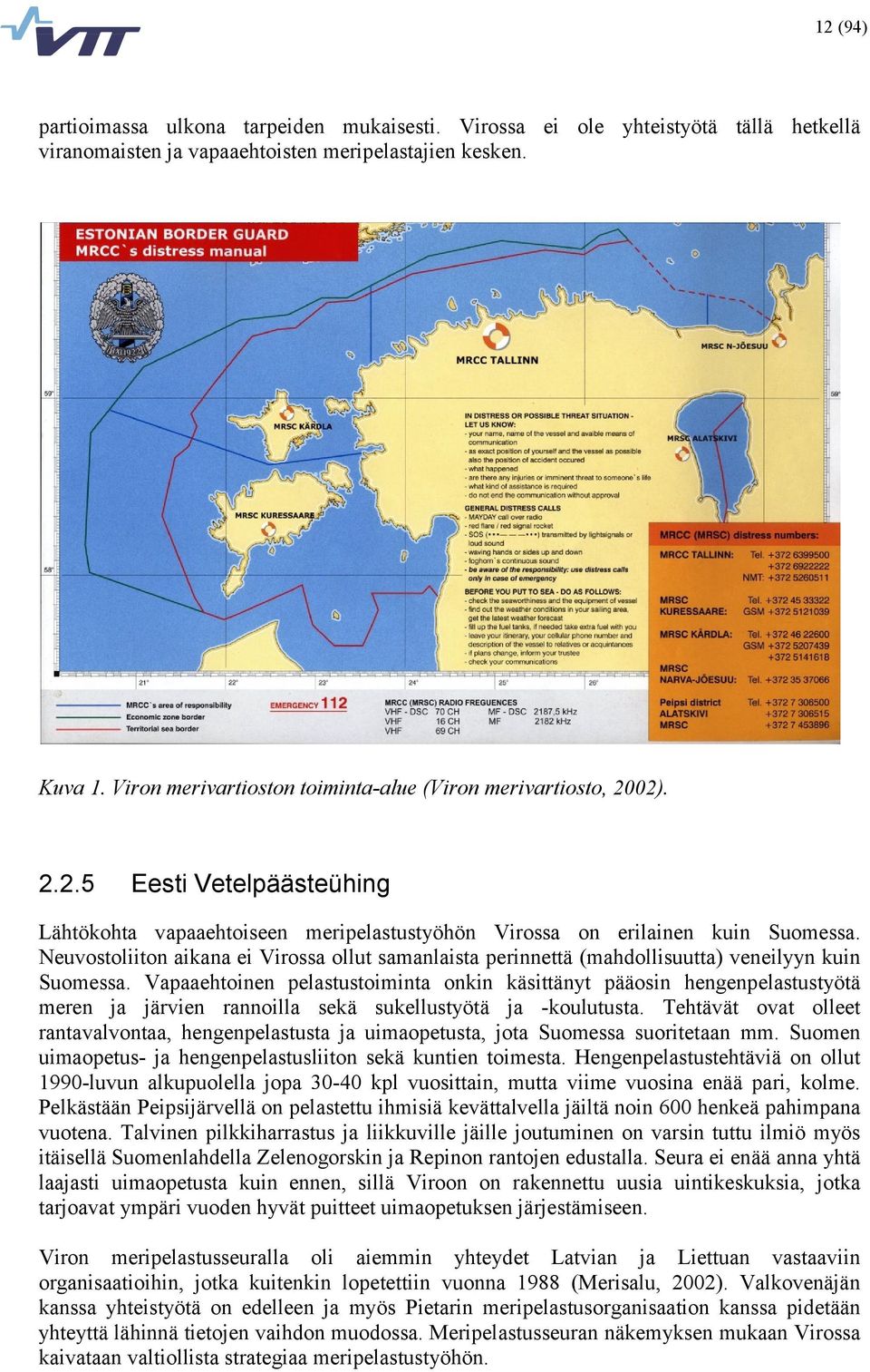 Neuvostoliiton aikana ei Virossa ollut samanlaista perinnettä (mahdollisuutta) veneilyyn kuin Suomessa.