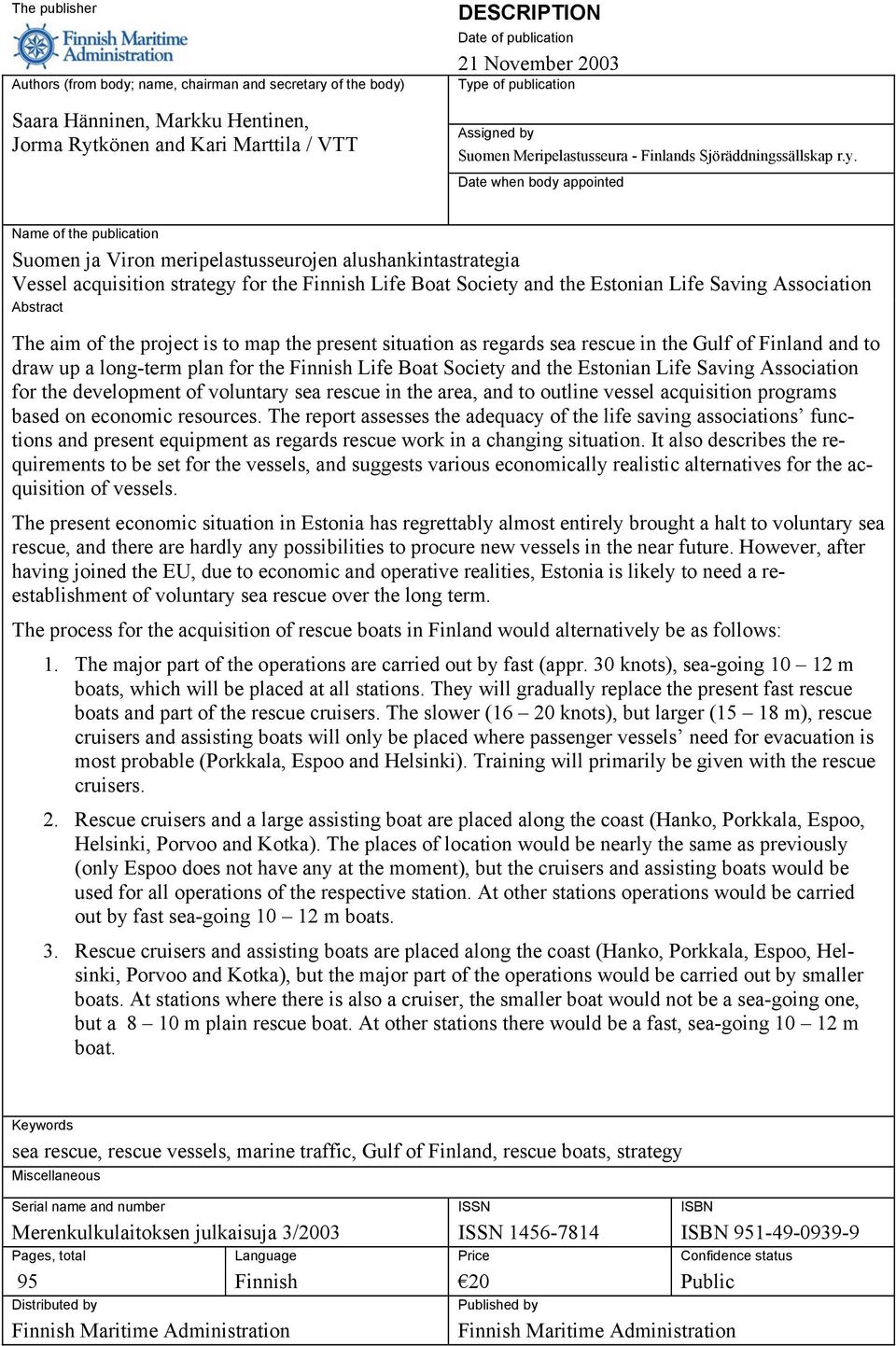 alushankintastrategia Vessel acquisition strategy for the Finnish Life Boat Society and the Estonian Life Saving Association Abstract The aim of the project is to map the present situation as regards