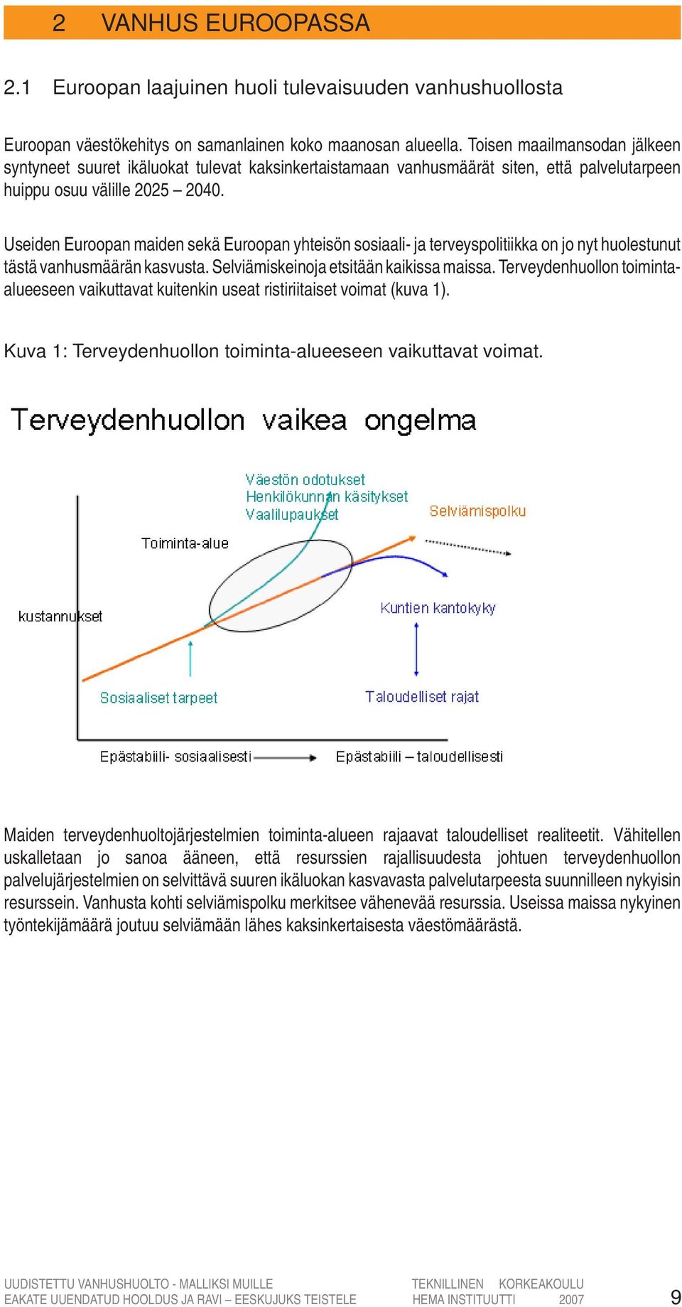 Useiden Euroopan maiden sekä Euroopan yhteisön sosiaali- ja terveyspolitiikka on jo nyt huolestunut tästä vanhusmäärän kasvusta. Selviämiskeinoja etsitään kaikissa maissa.