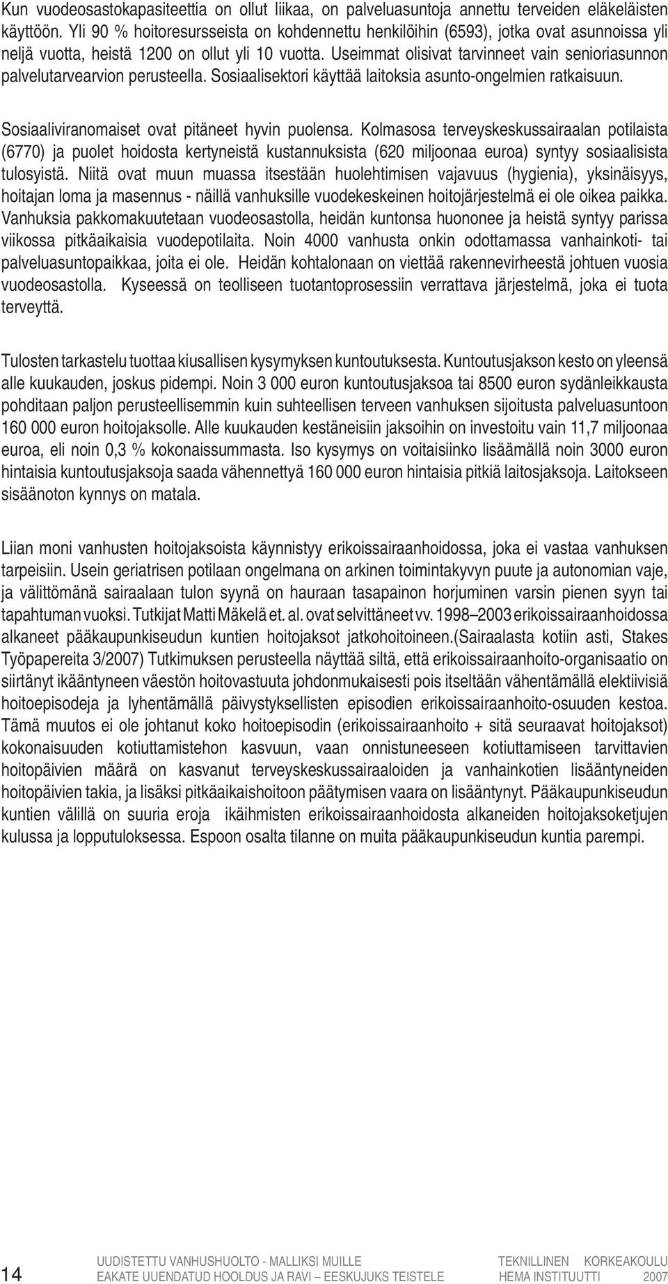 Useimmat olisivat tarvinneet vain senioriasunnon palvelutarvearvion perusteella. Sosiaalisektori käyttää laitoksia asunto-ongelmien ratkaisuun. Sosiaaliviranomaiset ovat pitäneet hyvin puolensa.