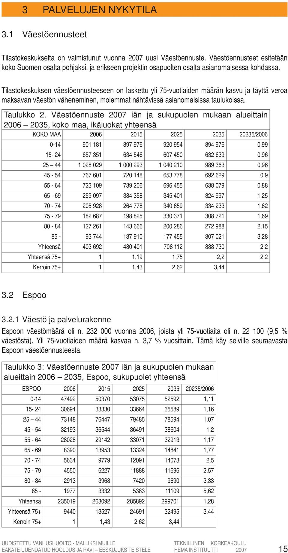 Tilastokeskuksen väestöennusteeseen on laskettu yli 75-vuotiaiden määrän kasvu ja täyttä veroa maksavan väestön väheneminen, molemmat nähtävissä asianomaisissa taulukoissa. Taulukko 2.