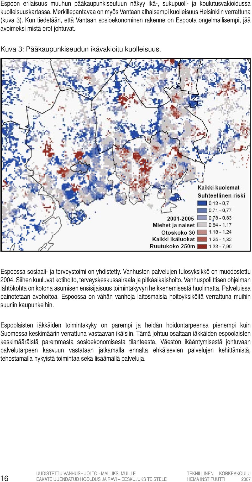 Espoossa sosiaali- ja terveystoimi on yhdistetty. Vanhusten palvelujen tulosyksikkö on muodostettu 2004. Siihen kuuluvat kotihoito, terveyskeskussairaala ja pitkäaikaishoito.