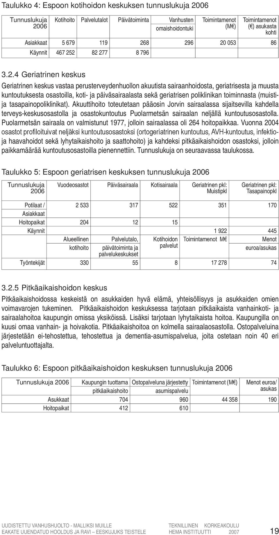 8 296 20 053 86 Käynnit 467 252 82 277 8 796 3.2.4 Geriatrinen keskus Geriatrinen keskus vastaa perusterveydenhuollon akuutista sairaanhoidosta, geriatrisesta ja muusta kuntoutuksesta osastoilla,