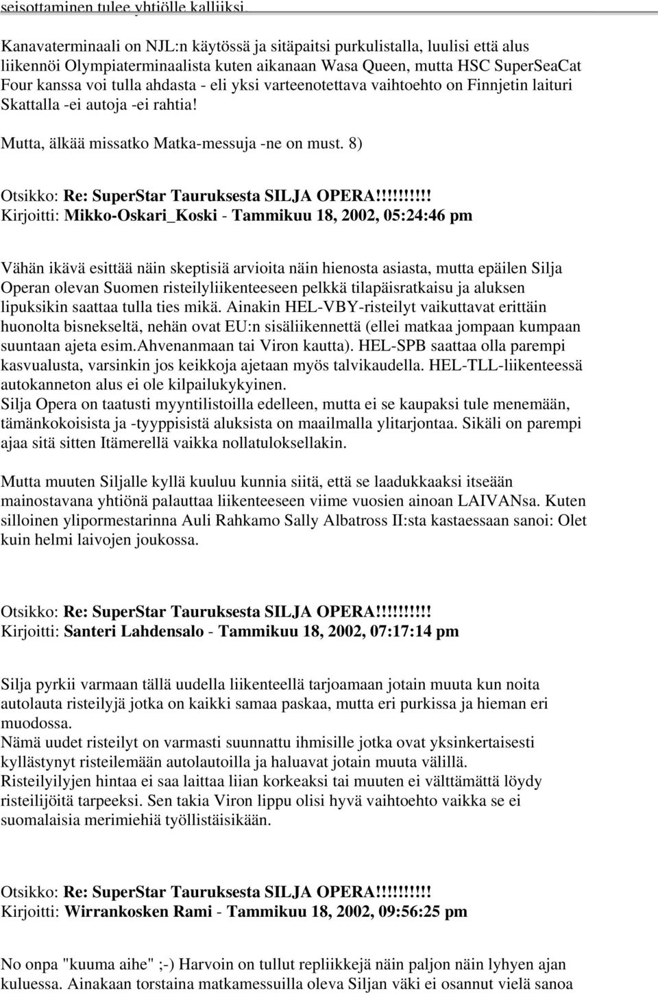 yksi varteenotettava vaihtoehto on Finnjetin laituri Skattalla -ei autoja -ei rahtia! Mutta, älkää missatko Matka-messuja -ne on must.