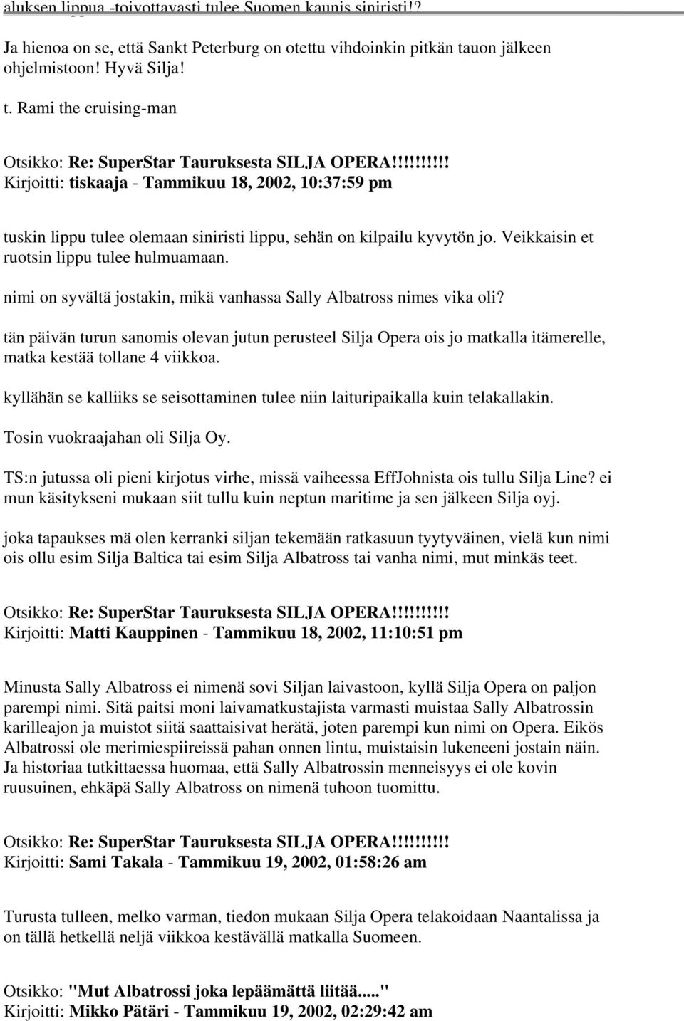 tän päivän turun sanomis olevan jutun perusteel Silja Opera ois jo matkalla itämerelle, matka kestää tollane 4 viikkoa.