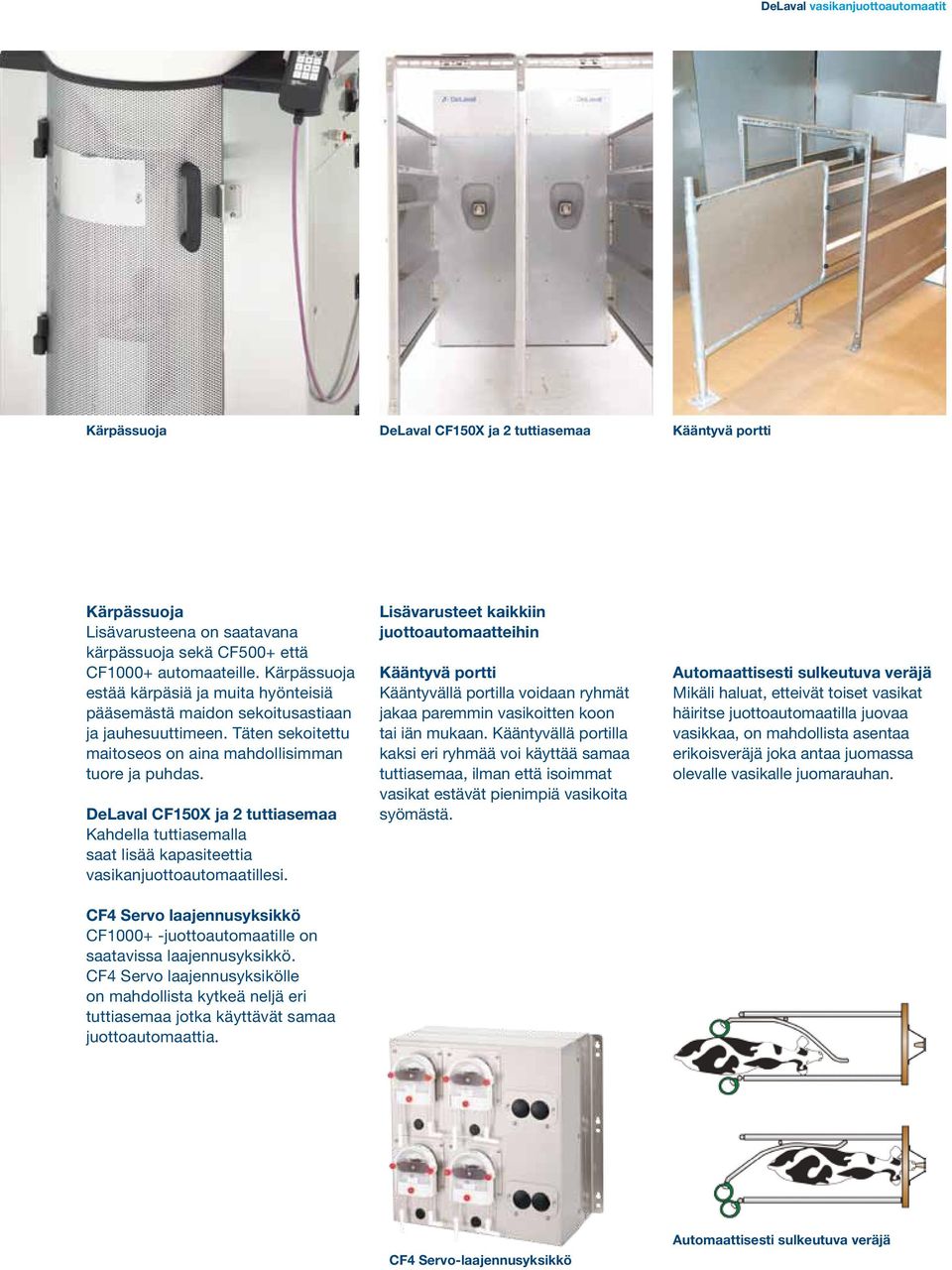 DeLaval CF150X ja 2 tuttiasemaa Kahdella tuttiasemalla saat lisää kapasiteettia vasikanjuottoautomaatillesi. CF4 Servo laajennusyksikkö CF1000+ -juottoautomaatille on saatavissa laajennusyksikkö.