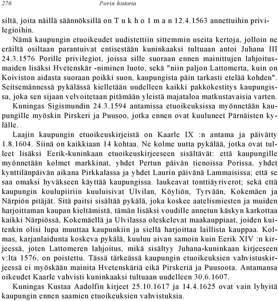 1576 Porille privilegiot, joissa sille suoraan ennen mainittujen lahjoitusmaiden lisäksi Hvetenskär -niminen luoto, sekä "niin paljon Lattomerta, kuin on Koiviston aidasta suoraan poikki suon,