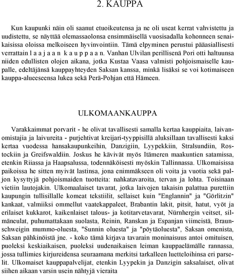 Vanhan Ulvilan perillisenä Pori otti haltuunsa niiden edullisten olojen aikana, jotka Kustaa Vaasa valmisti pohjoismaiselle kaupalle, edeltäjänsä kauppayhteyden Saksan kanssa, minkä lisäksi se voi