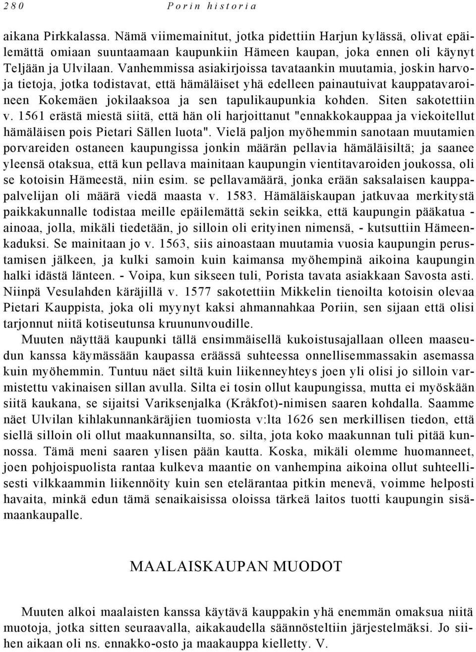 kohden. Siten sakotettiin v. 1561 erästä miestä siitä, että hän oli harjoittanut "ennakkokauppaa ja viekoitellut hämäläisen pois Pietari Sällen luota".