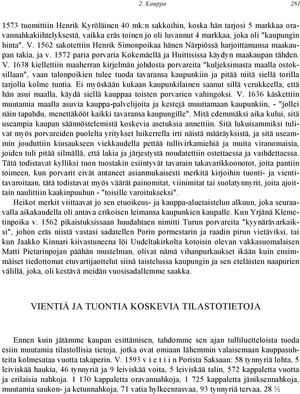 1638 kiellettiin maaherran kirjelmän johdosta porvareita "kuljeksimasta maalla ostoksillaan", vaan talonpoikien tulee tuoda tavaransa kaupunkiin ja pitää niitä siellä torilla tarjolla kolme tuntia.