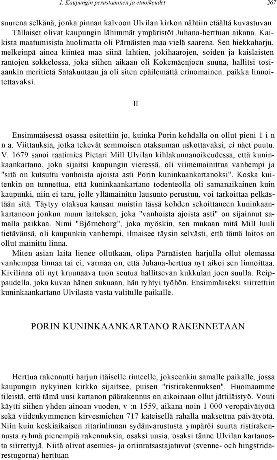 Sen hiekkaharju, melkeinpä ainoa kiinteä maa siinä lahtien, jokihaarojen, soiden ja kaislaisten rantojen sokkelossa, joka siihen aikaan oli Kokemäenjoen suuna, hallitsi tosiaankin meritietä