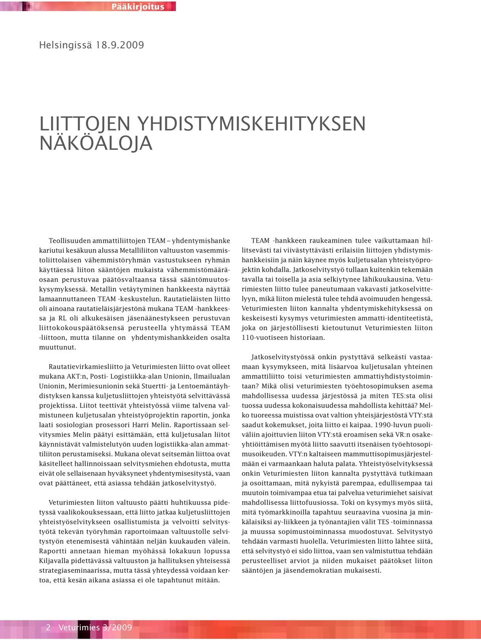 vastustukseen ryhmän käyttäessä liiton sääntöjen mukaista vähemmistömääräosaan perustuvaa päätösvaltaansa tässä sääntömuutoskysymyksessä.