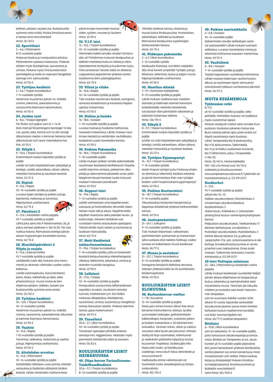 Mukana myös innostuneita kesätyöntekijöitä ja esillä on sopivasti hengellisiä teemoja mm. leirinuotiolla. päiviä kivojen kavereiden kanssa uiden, syöden, nauraen ja laulaen! 32. V.I.P. leiri 12. 15.6.