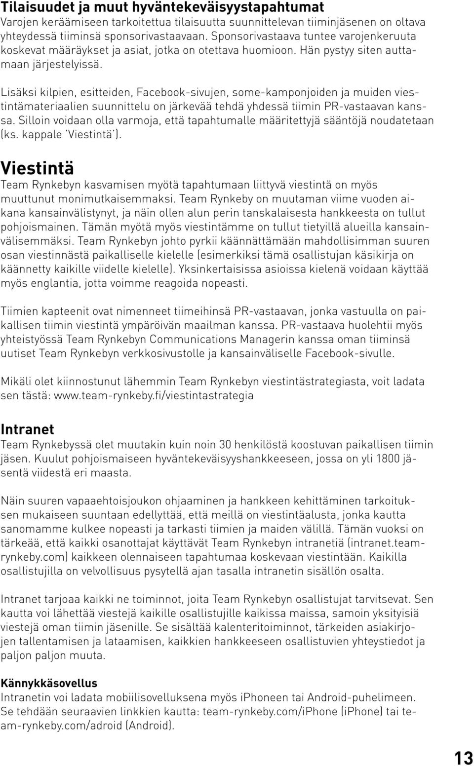 Lisäksi kilpien, esitteiden, Facebook-sivujen, some-kamponjoiden ja muiden viestintämateriaalien suunnittelu on järkevää tehdä yhdessä tiimin PR-vastaavan kanssa.