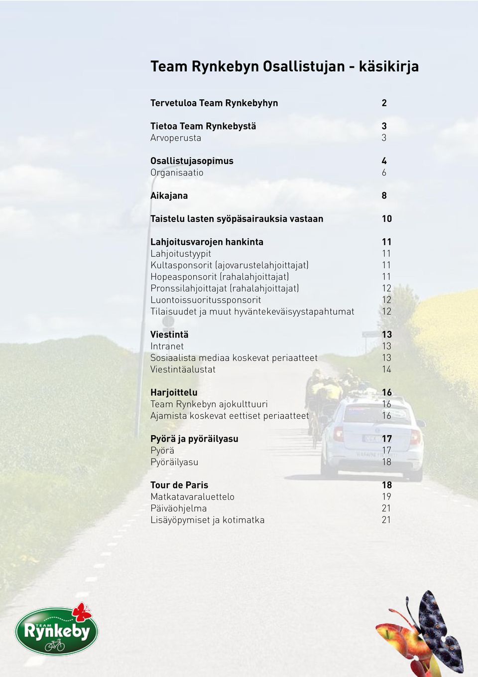 Luontoissuoritussponsorit 12 Tilaisuudet ja muut hyväntekeväisyystapahtumat 12 Viestintä 13 Intranet 13 Sosiaalista mediaa koskevat periaatteet 13 Viestintäalustat 14 Harjoittelu 16 Team