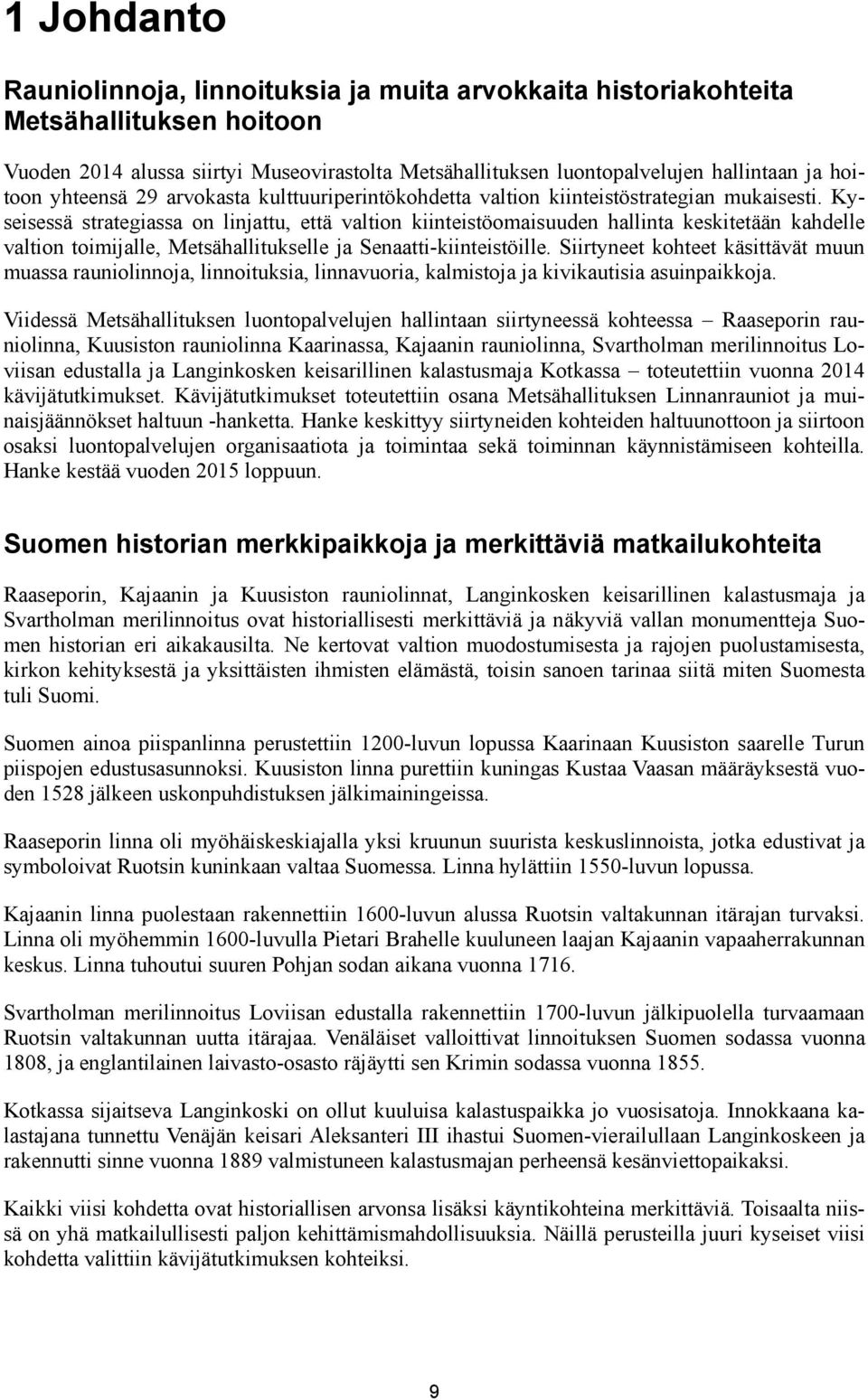 Kyseisessä strategiassa on linjattu, että valtion kiinteistöomaisuuden hallinta keskitetään kahdelle valtion toimijalle, Metsähallitukselle ja Senaatti-kiinteistöille.