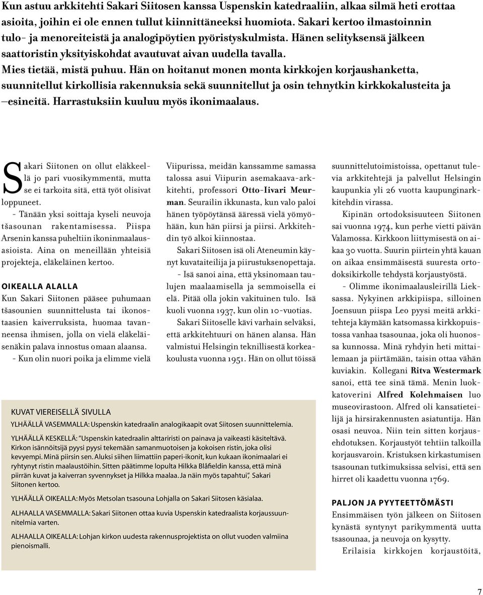 Hän on hoitanut monen monta kirkkojen korjaushanketta, suunnitellut kirkollisia rakennuksia sekä suunnitellut ja osin tehnytkin kirkkokalusteita ja esineitä. Harrastuksiin kuuluu myös ikonimaalaus.