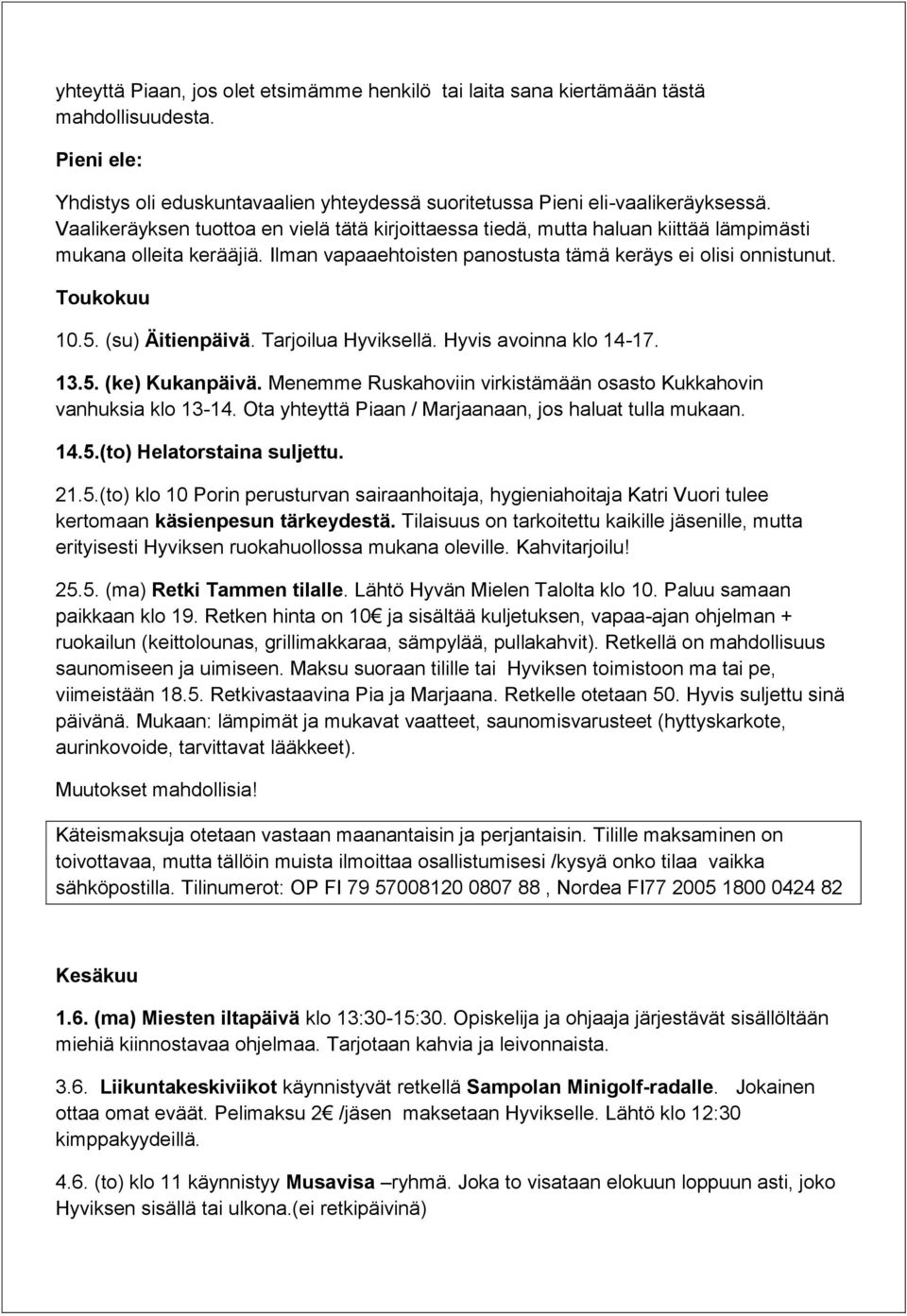 (su) Äitienpäivä. Tarjoilua Hyviksellä. Hyvis avoinna klo 14-17. 13.5. (ke) Kukanpäivä. Menemme Ruskahoviin virkistämään osasto Kukkahovin vanhuksia klo 13-14.