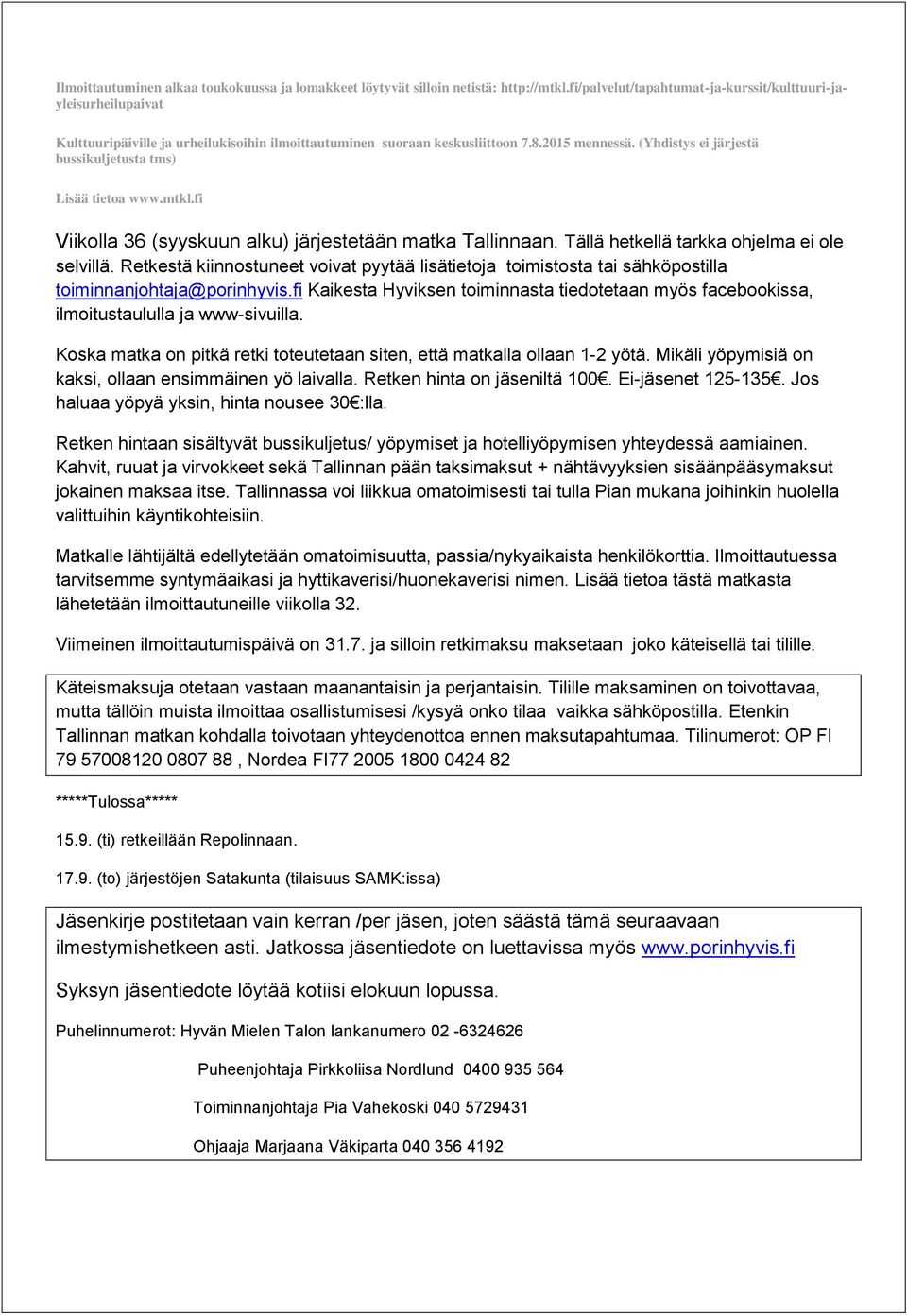 (Yhdistys ei järjestä bussikuljetusta tms) Lisää tietoa www.mtkl.fi Viikolla 36 (syyskuun alku) järjestetään matka Tallinnaan. Tällä hetkellä tarkka ohjelma ei ole selvillä.