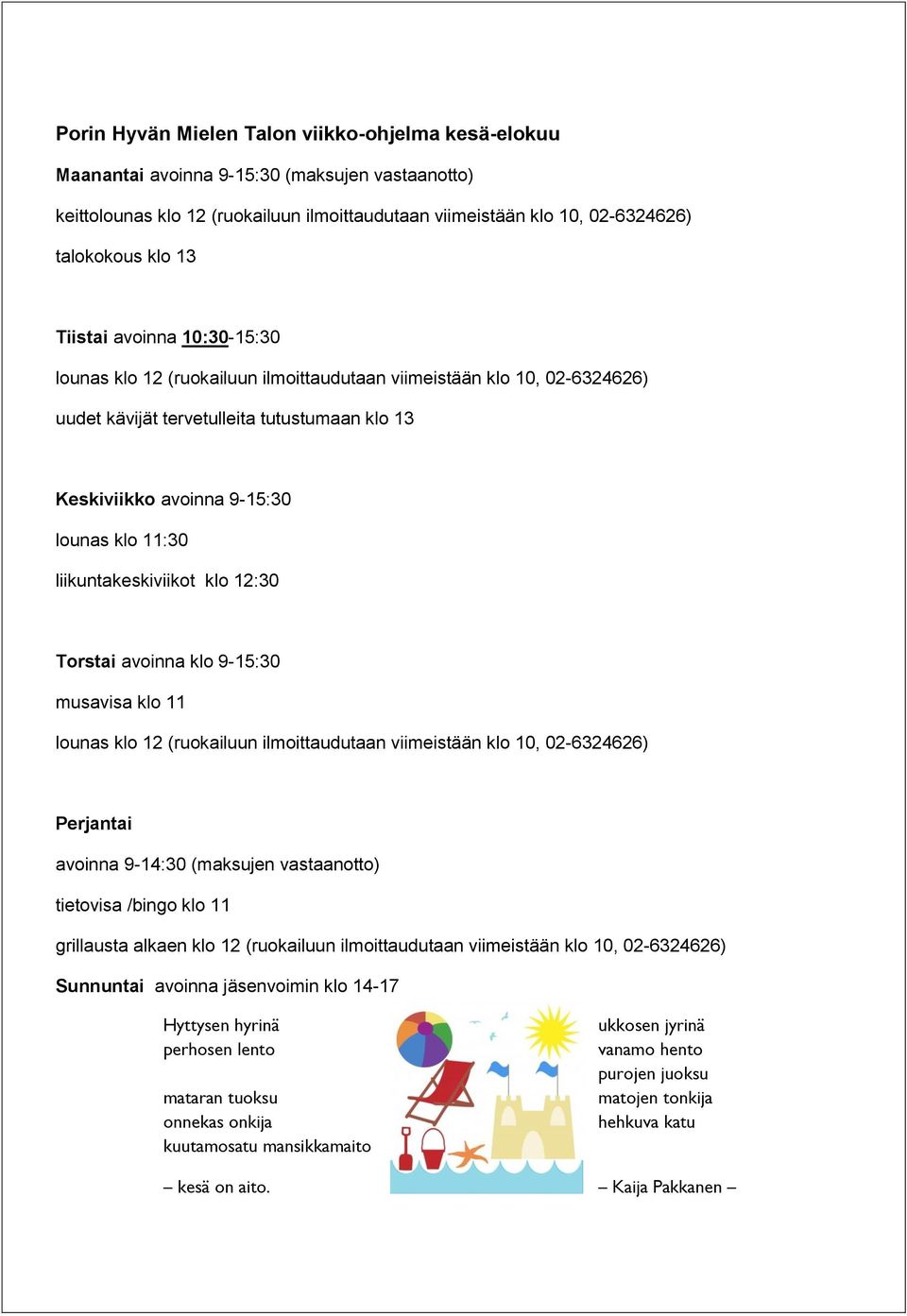 liikuntakeskiviikot klo 12:30 Torstai avoinna klo 9-15:30 musavisa klo 11 lounas klo 12 (ruokailuun ilmoittaudutaan viimeistään klo 10, 02-6324626) Perjantai avoinna 9-14:30 (maksujen vastaanotto)