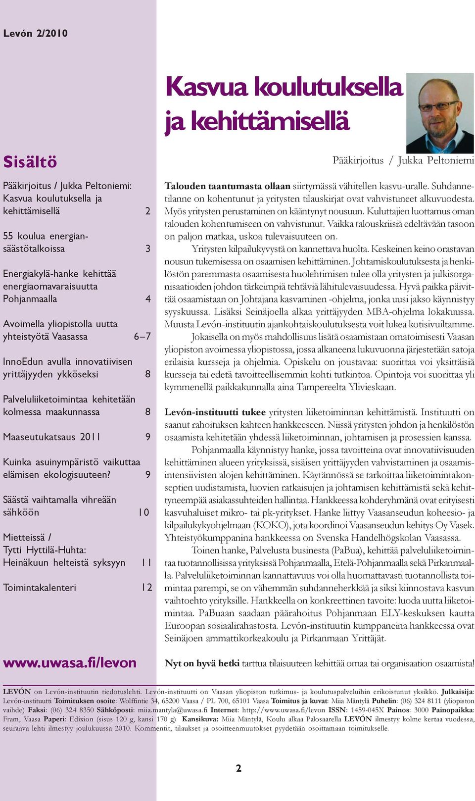 Maaseutukatsaus 2011 Kuinka asuinympäristö vaikuttaa elämisen ekologisuuteen? Säästä vaihtamalla vihreään sähköön Mietteissä / Tytti Hyttilä-Huhta: Heinäkuun helteistä syksyyn Toimintakalenteri www.