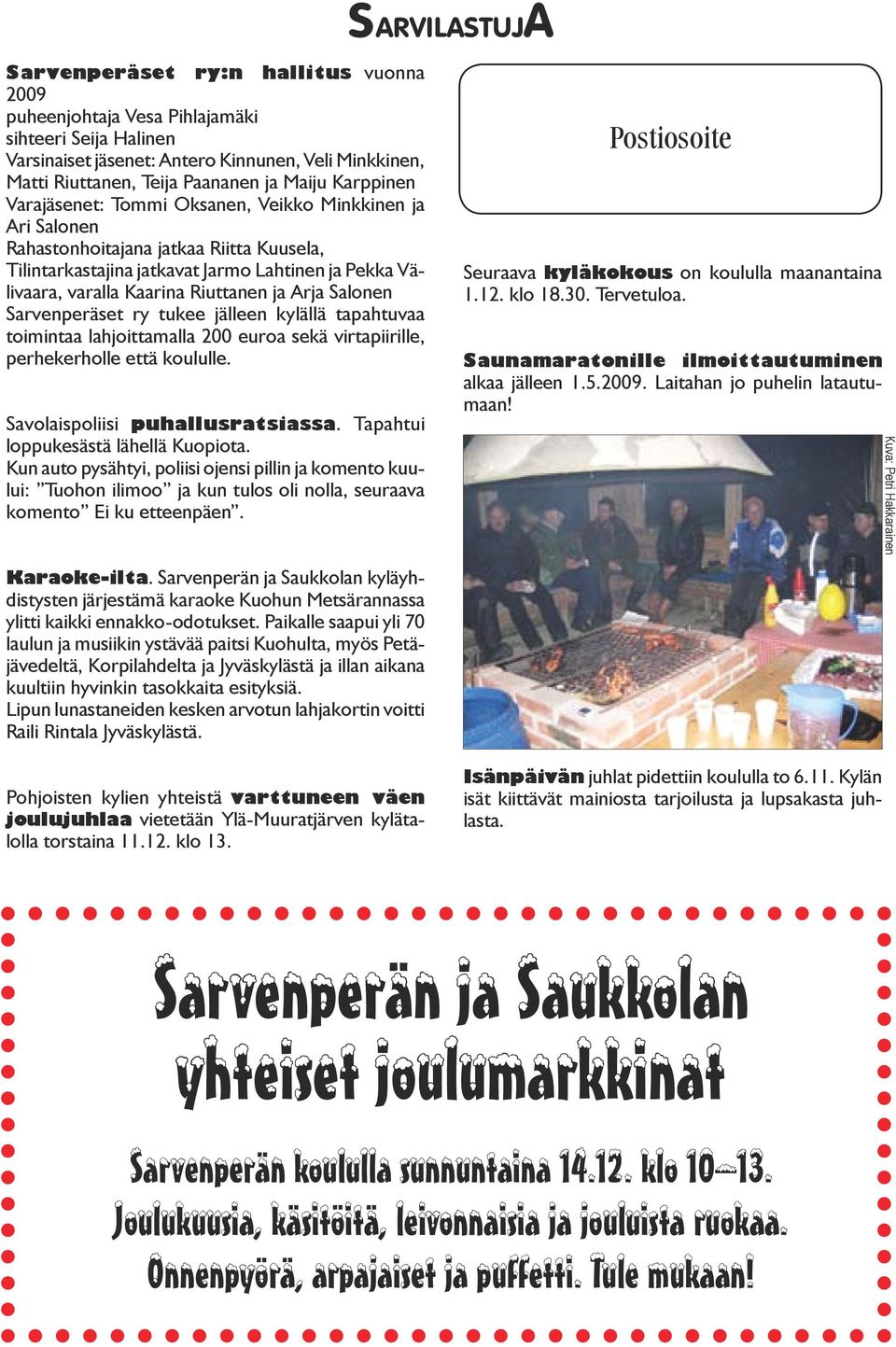 Riuttanen ja Arja Salonen Sarvenperäset ry tukee jälleen kylällä tapahtuvaa toimintaa lahjoittamalla 200 euroa sekä virtapiirille, perhekerholle että koululle. Savolaispoliisi puhallusratsiassa.