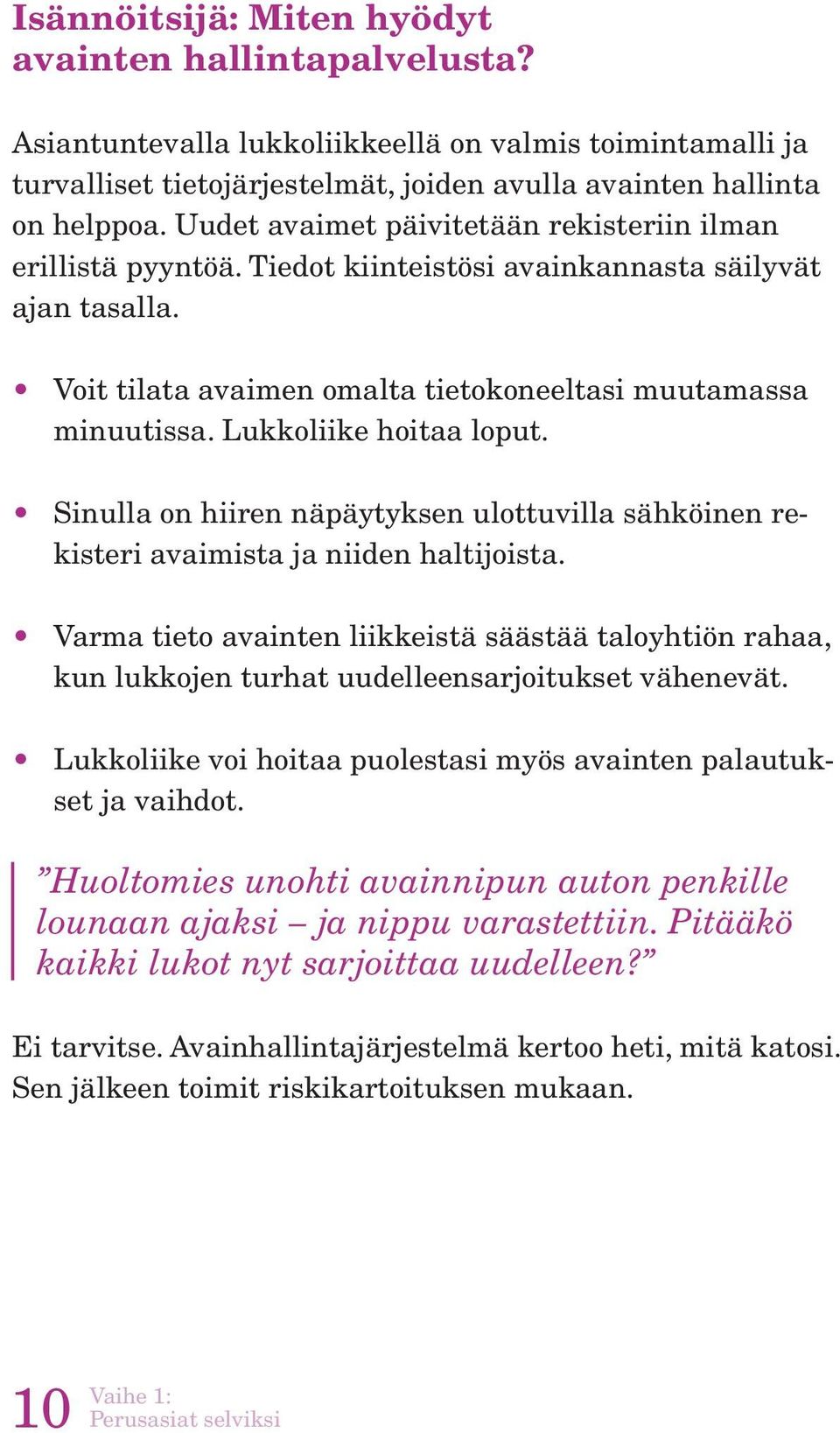 Lukkoliike hoitaa loput. Sinulla on hiiren näpäytyksen ulottuvilla sähköinen rekisteri avaimista ja niiden haltijoista.