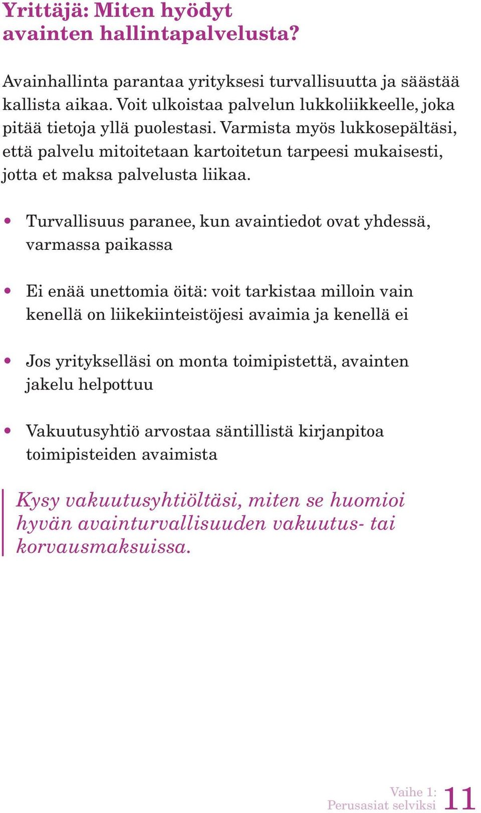 Varmista myös lukkosepältäsi, että palvelu mitoitetaan kartoitetun tarpeesi mukaisesti, jotta et maksa palvelusta liikaa.