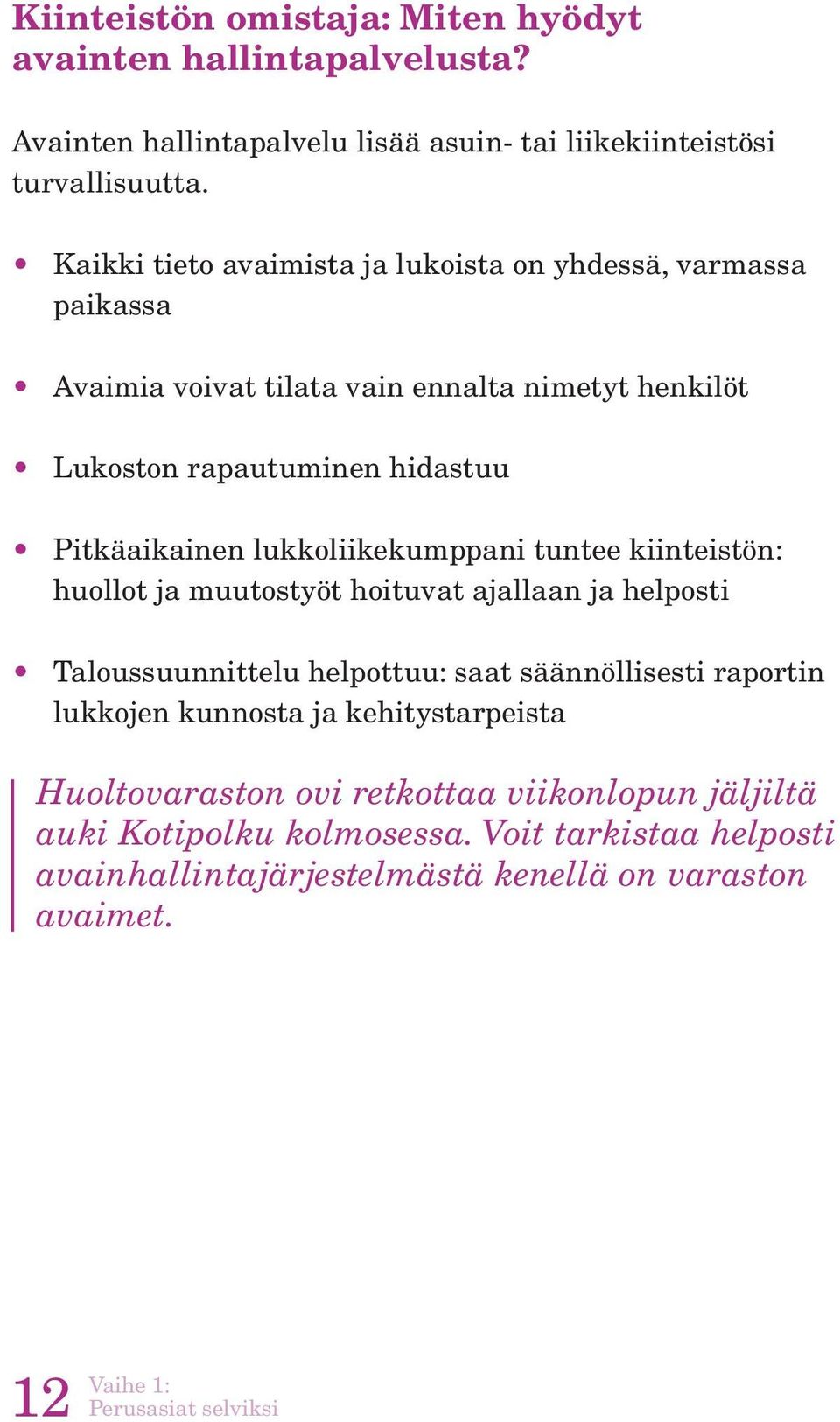 lukkoliikekumppani tuntee kiinteistön: huollot ja muutostyöt hoituvat ajallaan ja helposti Taloussuunnittelu helpottuu: saat säännöllisesti raportin lukkojen kunnosta ja