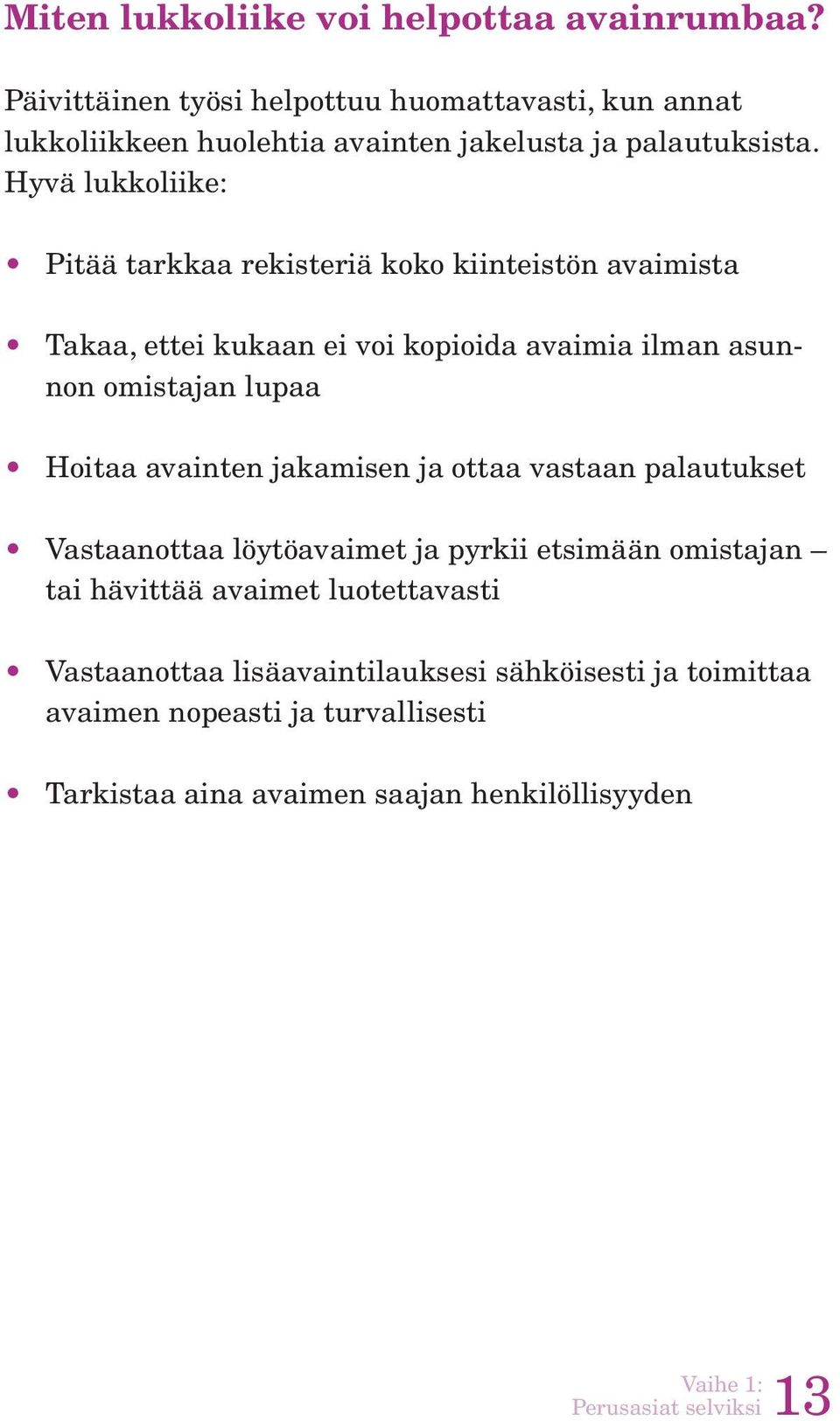 Hyvä lukkoliike: Pitää tarkkaa rekisteriä koko kiinteistön avaimista Takaa, ettei kukaan ei voi kopioida avaimia ilman asunnon omistajan lupaa Hoitaa