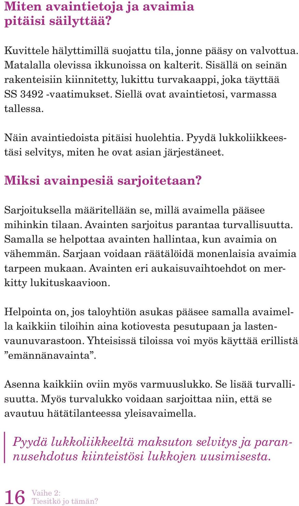 Pyydä lukkoliikkeestäsi selvitys, miten he ovat asian järjestäneet. Miksi avainpesiä sarjoitetaan? Sarjoituksella määritellään se, millä avaimella pääsee mihinkin tilaan.
