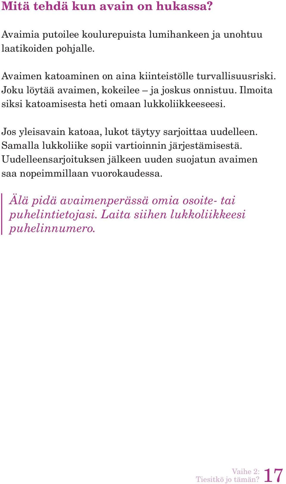 Ilmoita siksi katoamisesta heti omaan lukkoliikkeeseesi. Jos yleisavain katoaa, lukot täytyy sarjoittaa uudelleen.