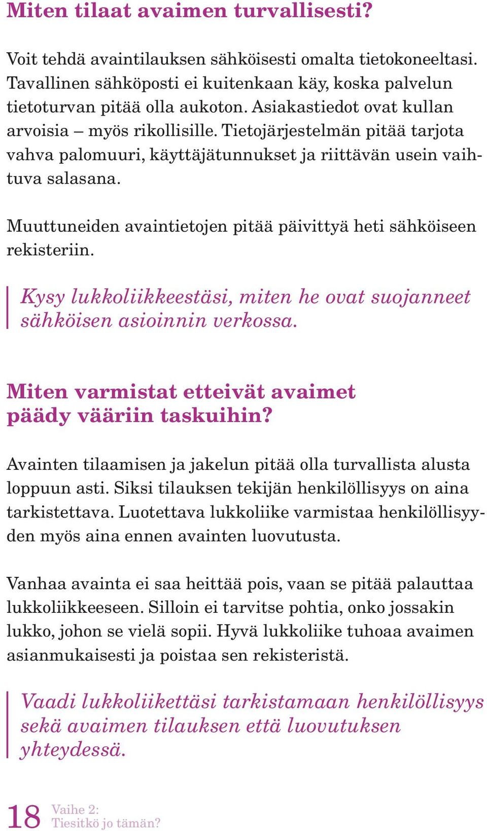 Muuttuneiden avaintietojen pitää päivittyä heti sähköiseen rekisteriin. Kysy lukkoliikkeestäsi, miten he ovat suojanneet sähköisen asioinnin verkossa.