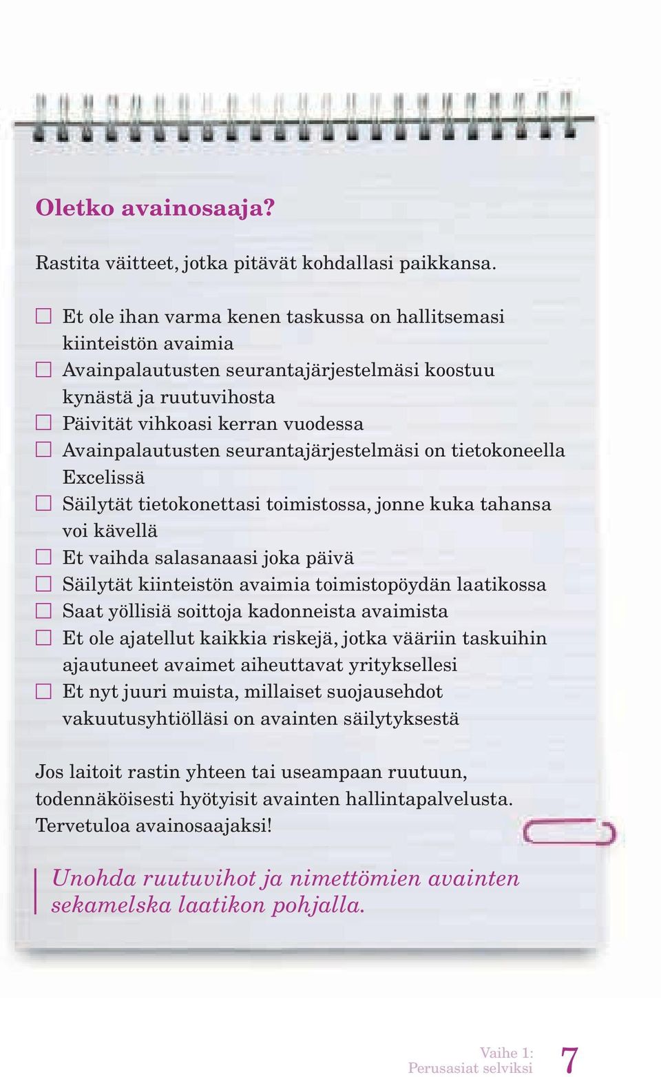 seurantajärjestelmäsi on tietokoneella Excelissä Säilytät tietokonettasi toimistossa, jonne kuka tahansa voi kävellä Et vaihda salasanaasi joka päivä Säilytät kiinteistön avaimia toimistopöydän