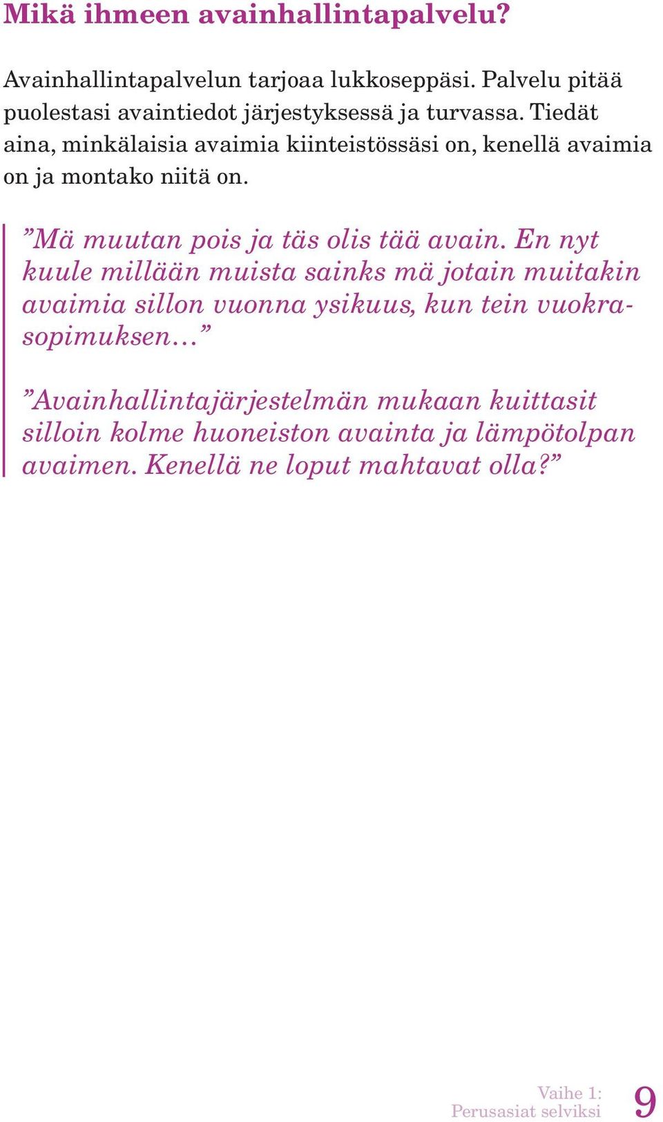 Tiedät aina, minkälaisia avaimia kiinteistössäsi on, kenellä avaimia on ja montako niitä on. Mä muutan pois ja täs olis tää avain.